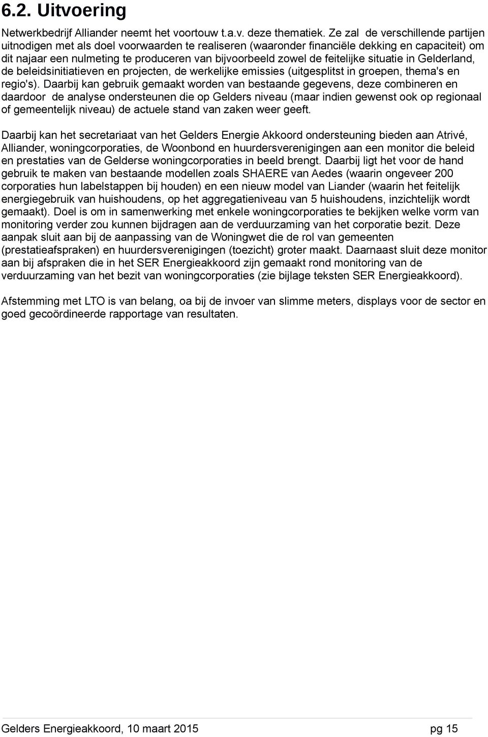 feitelijke situatie in Gelderland, de beleidsinitiatieven en projecten, de werkelijke emissies (uitgesplitst in groepen, thema's en regio's).