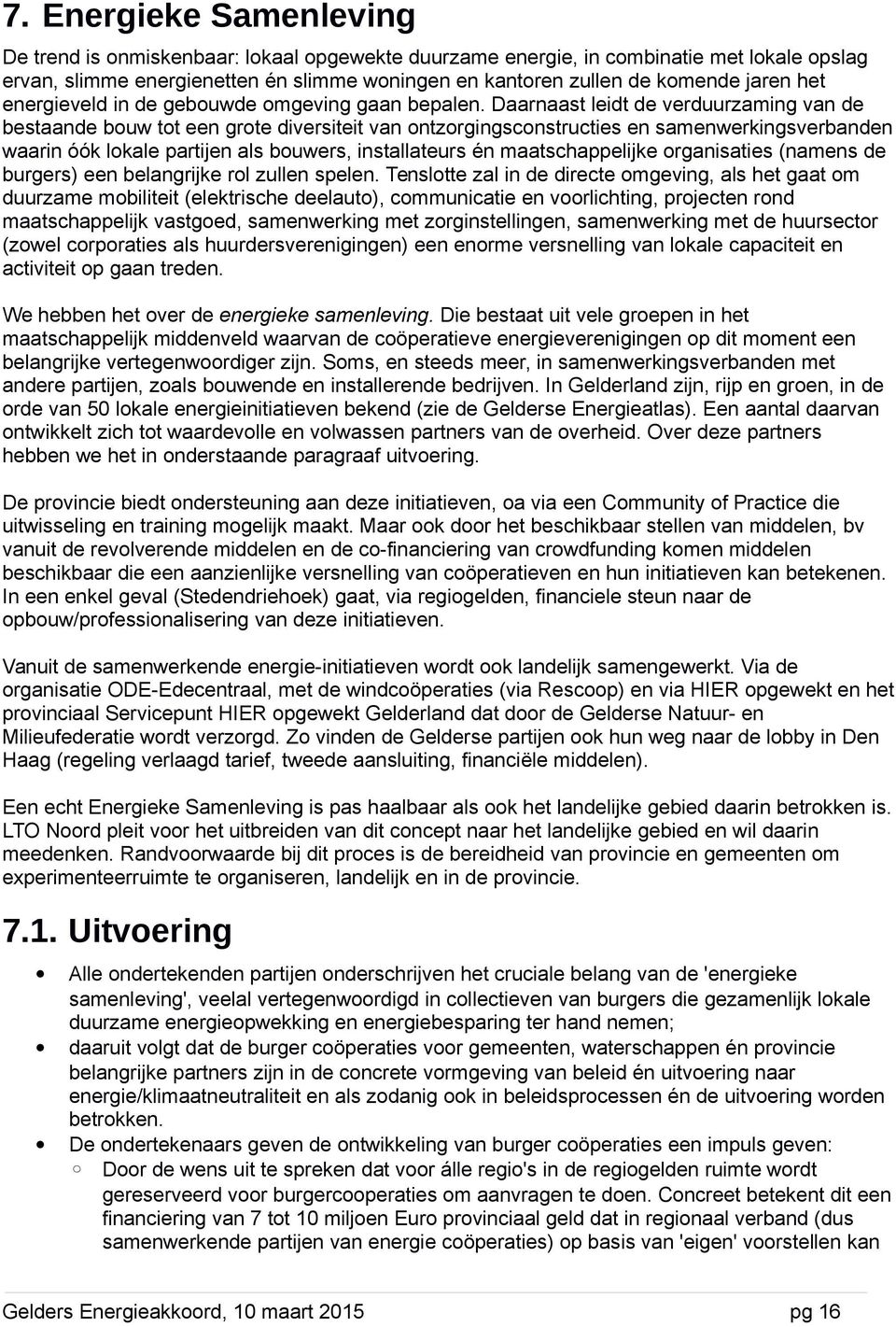 Daarnaast leidt de verduurzaming van de bestaande bouw tot een grote diversiteit van ontzorgingsconstructies en samenwerkingsverbanden waarin óók lokale partijen als bouwers, installateurs én