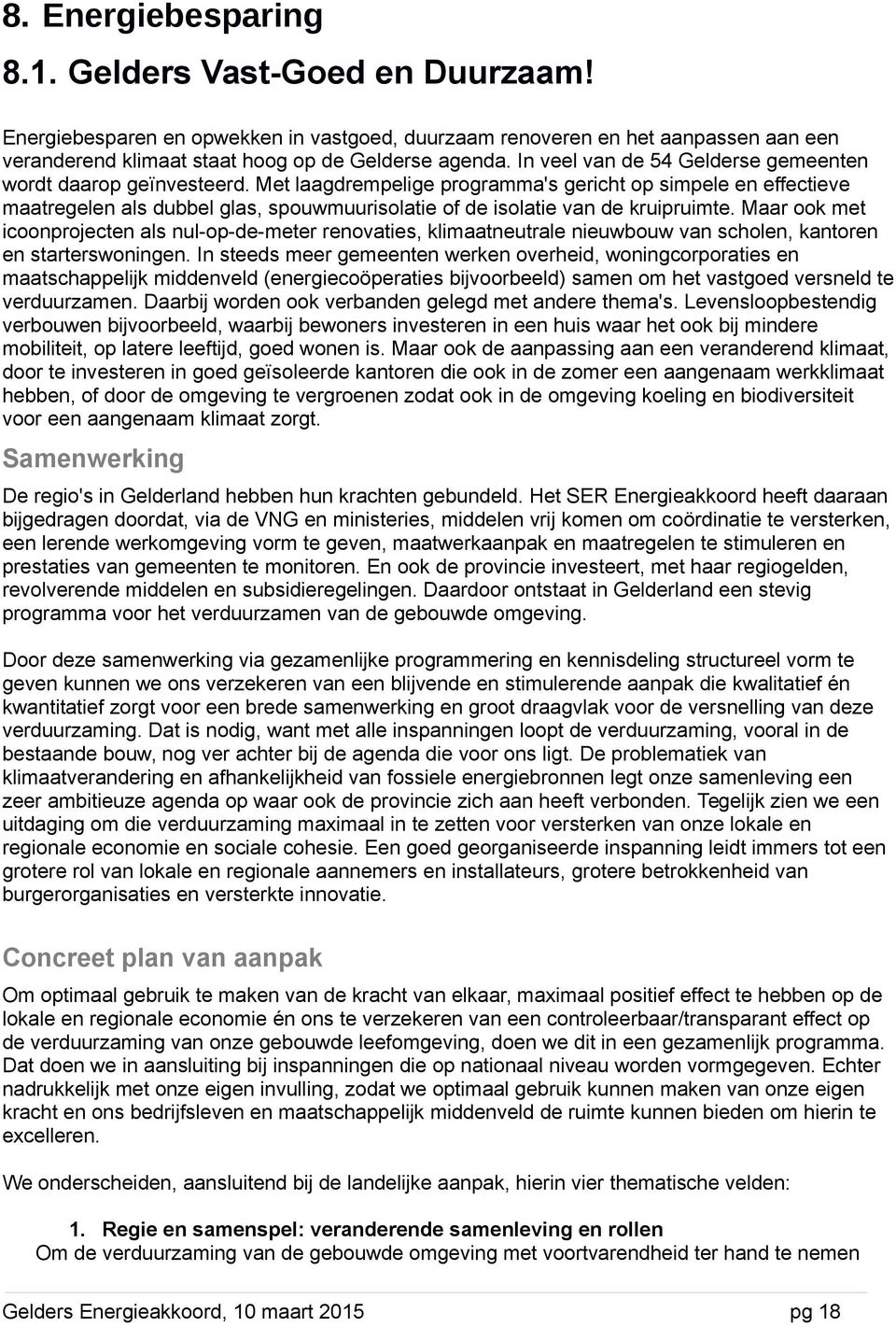 Met laagdrempelige programma's gericht op simpele en effectieve maatregelen als dubbel glas, spouwmuurisolatie of de isolatie van de kruipruimte.