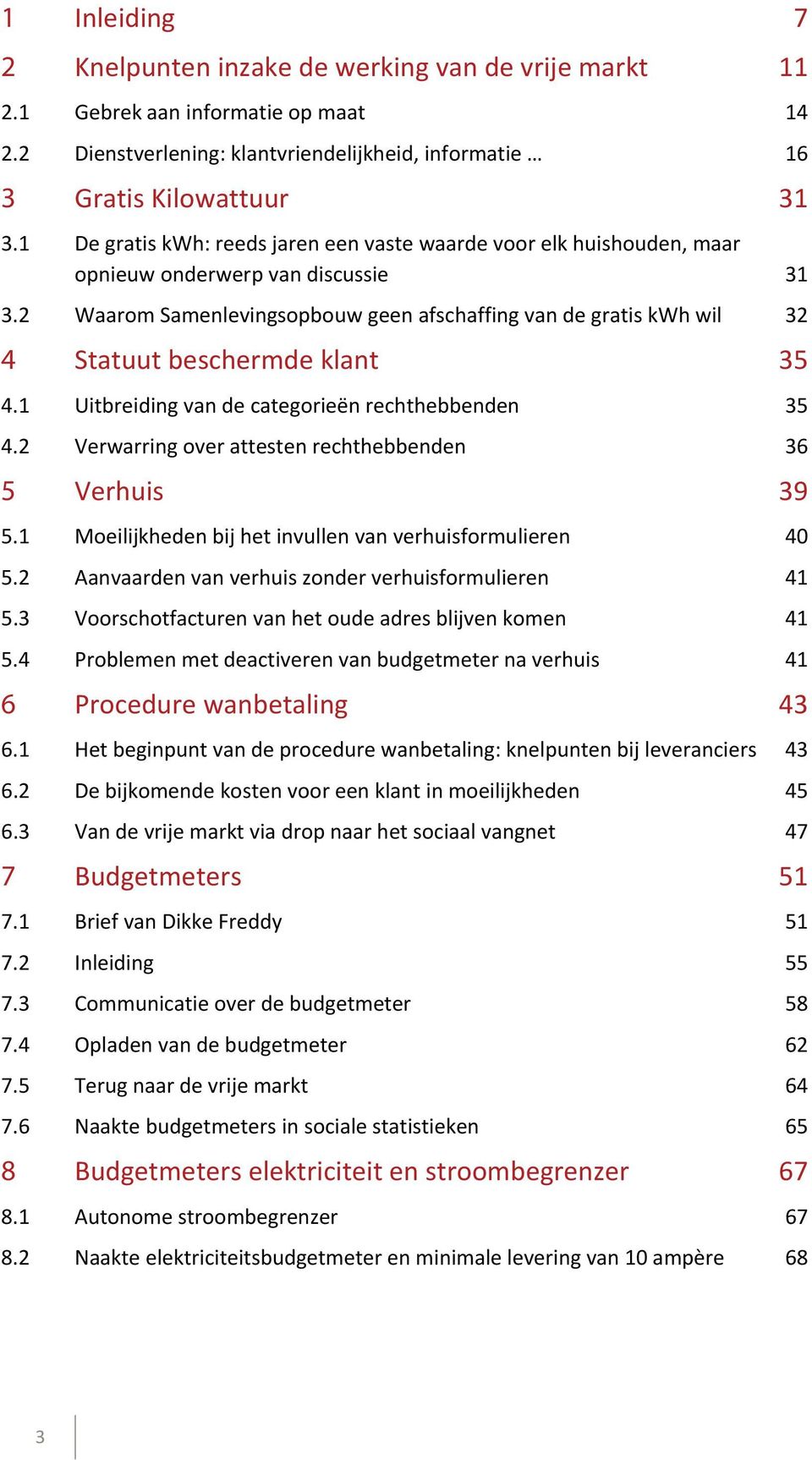 2 Waarom Samenlevingsopbouw geen afschaffing van de gratis kwh wil 32 4 Statuut beschermde klant 35 4.1 Uitbreiding van de categorieën rechthebbenden 35 4.