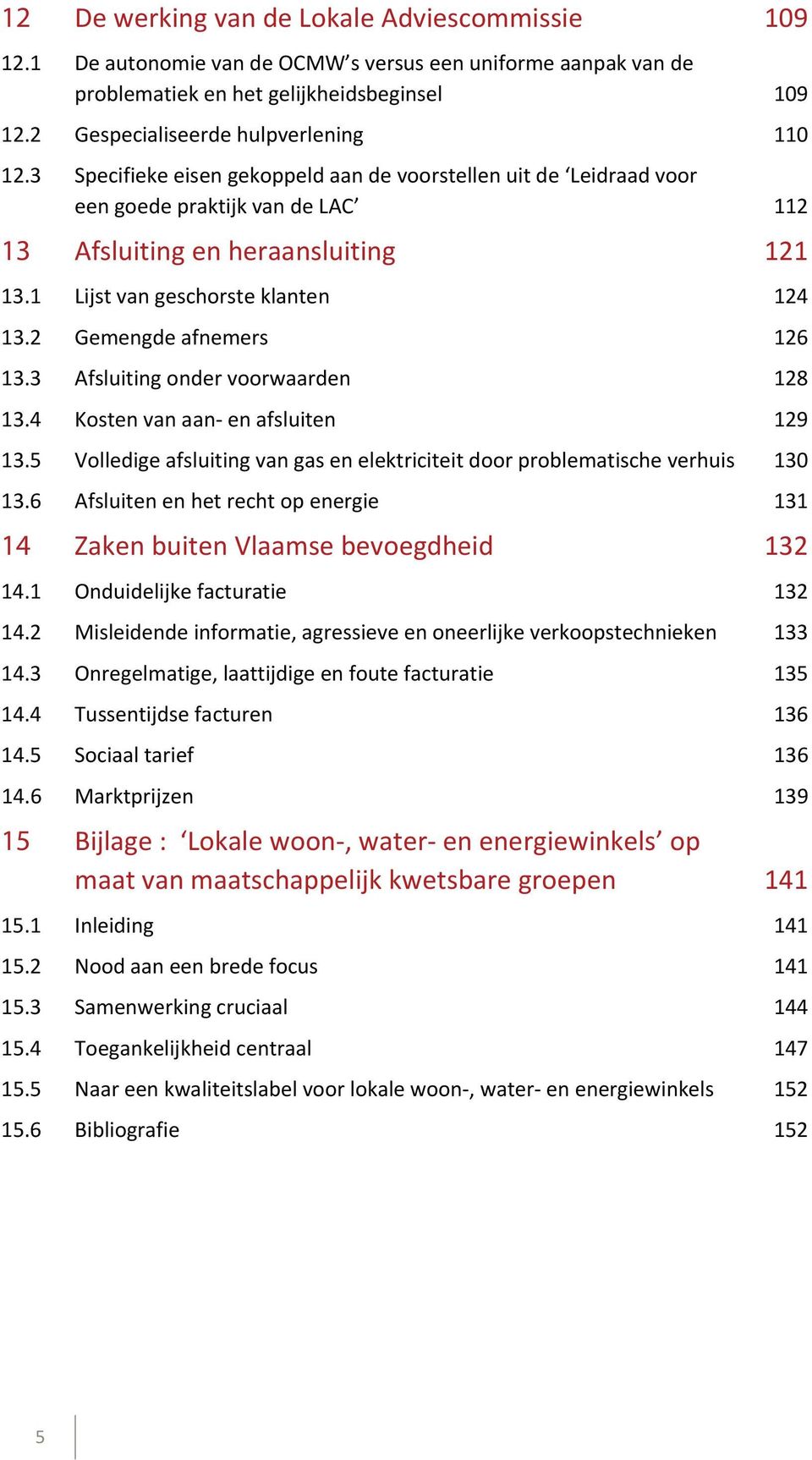 1 Lijst van geschorste klanten 124 13.2 Gemengde afnemers 126 13.3 Afsluiting onder voorwaarden 128 13.4 Kosten van aan en afsluiten 129 13.