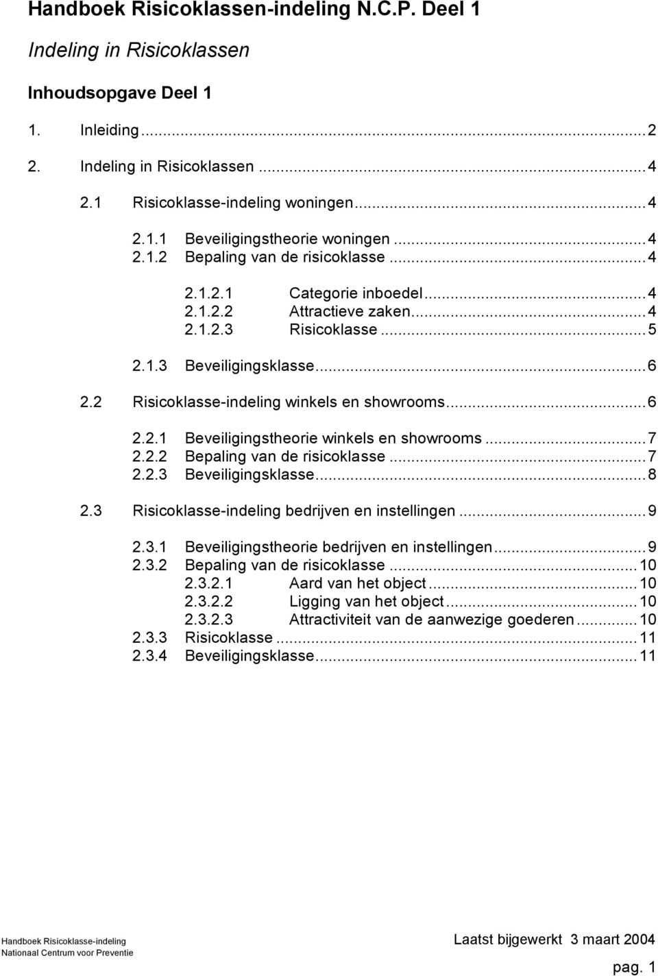 2 Risicoklasse-indeling winkels en showrooms... 6 2.2.1 Beveiligingstheorie winkels en showrooms... 7 2.2.2 Bepaling van de risicoklasse... 7 2.2.3 Beveiligingsklasse... 8 2.