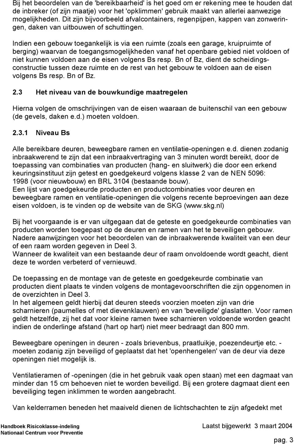 Indien een gebouw toegankelijk is via een ruimte (zoals een garage, kruipruimte of berging) waarvan de toegangsmogelijkheden vanaf het openbare gebied niet voldoen of niet kunnen voldoen aan de eisen