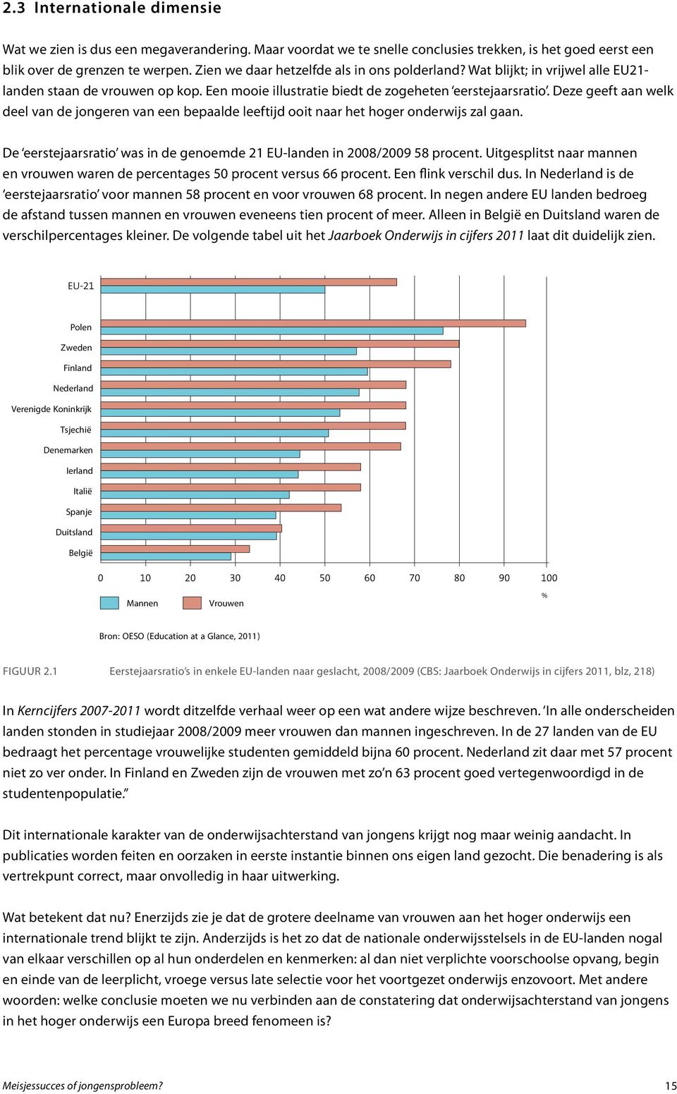 Deze geeft aan welk deel van de jongeren van een bepaalde leeftijd ooit naar het hoger onderwijs zal gaan. De eerstejaarsratio was in de genoemde 21 EU-landen in 2008/2009 58 procent.