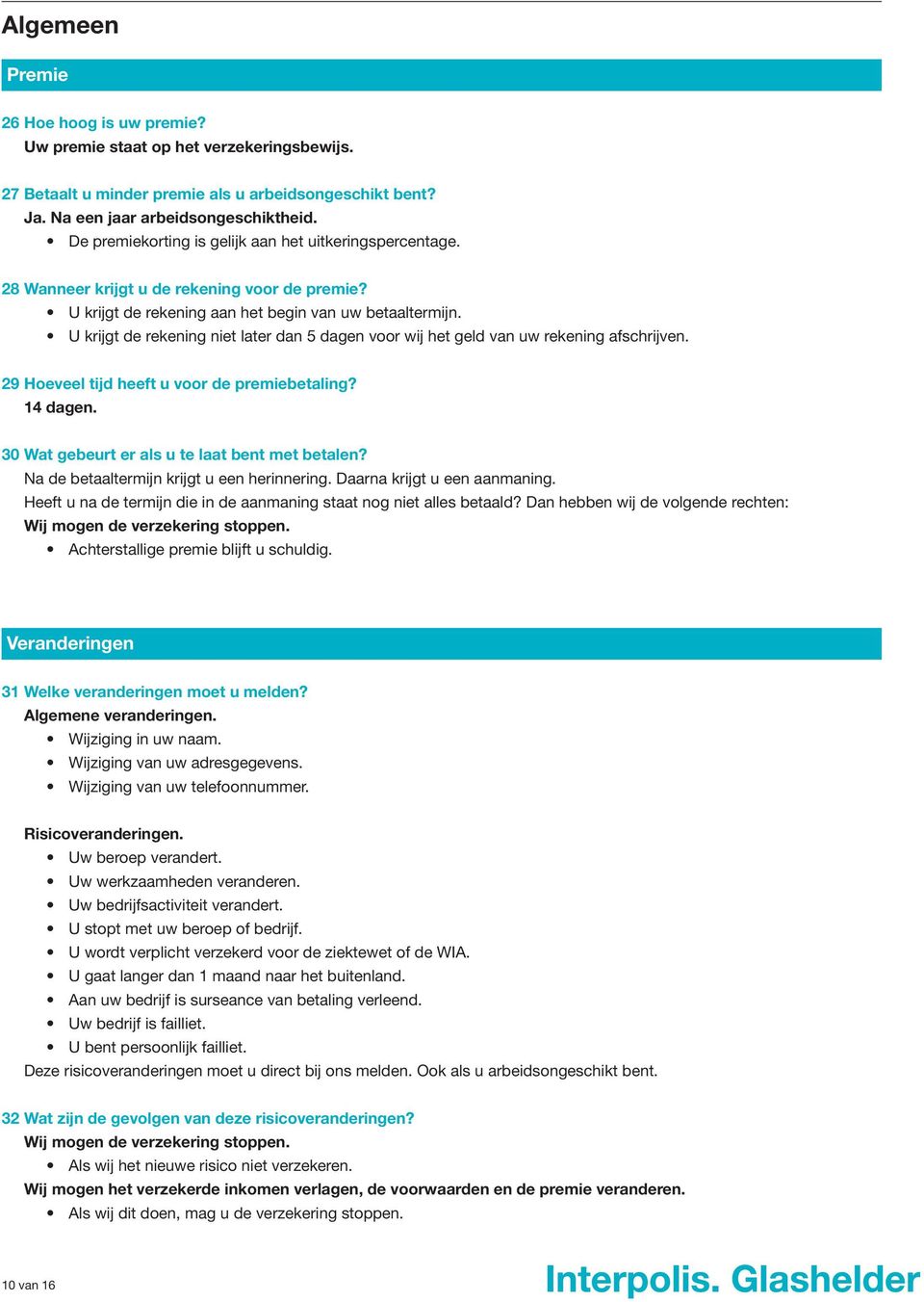 U krijgt de rekening niet later dan 5 dagen voor wij het geld van uw rekening afschrijven. 29 Hoeveel tijd heeft u voor de premiebetaling? 14 dagen. 30 Wat gebeurt er als u te laat bent met betalen?