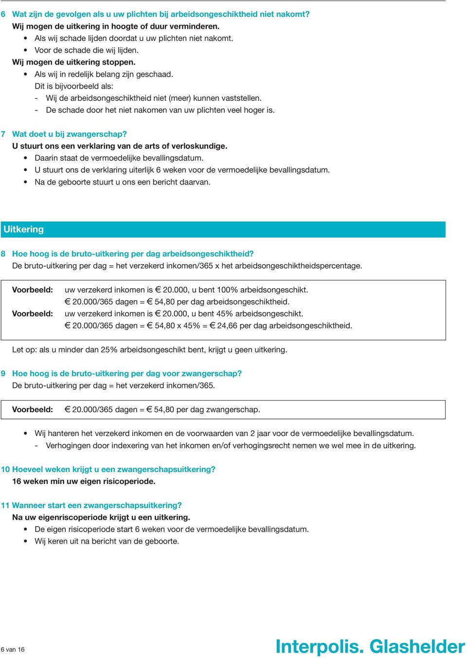 - De schade door het niet nakomen van uw plichten veel hoger is. 7 Wat doet u bij zwangerschap? U stuurt ons een verklaring van de arts of verloskundige. Daarin staat de vermoedelijke bevallingsdatum.