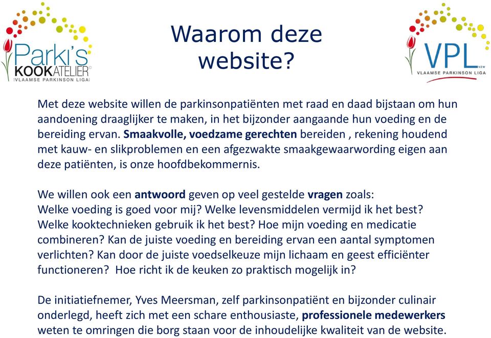 We willen ook een antwoord geven op veel gestelde vragen zoals: Welke voeding is goed voor mij? Welke levensmiddelen vermijd ik het best? Welke kooktechnieken gebruik ik het best?