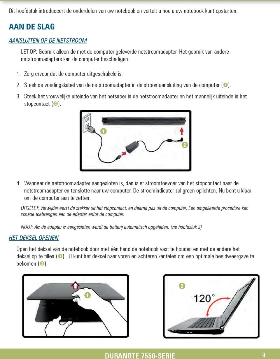 Zorg ervoor dat de computer uitgeschakeld is. 2. Steek de voedingskabel van de netstroomadapter in de stroomaansluiting van de computer (). 3.