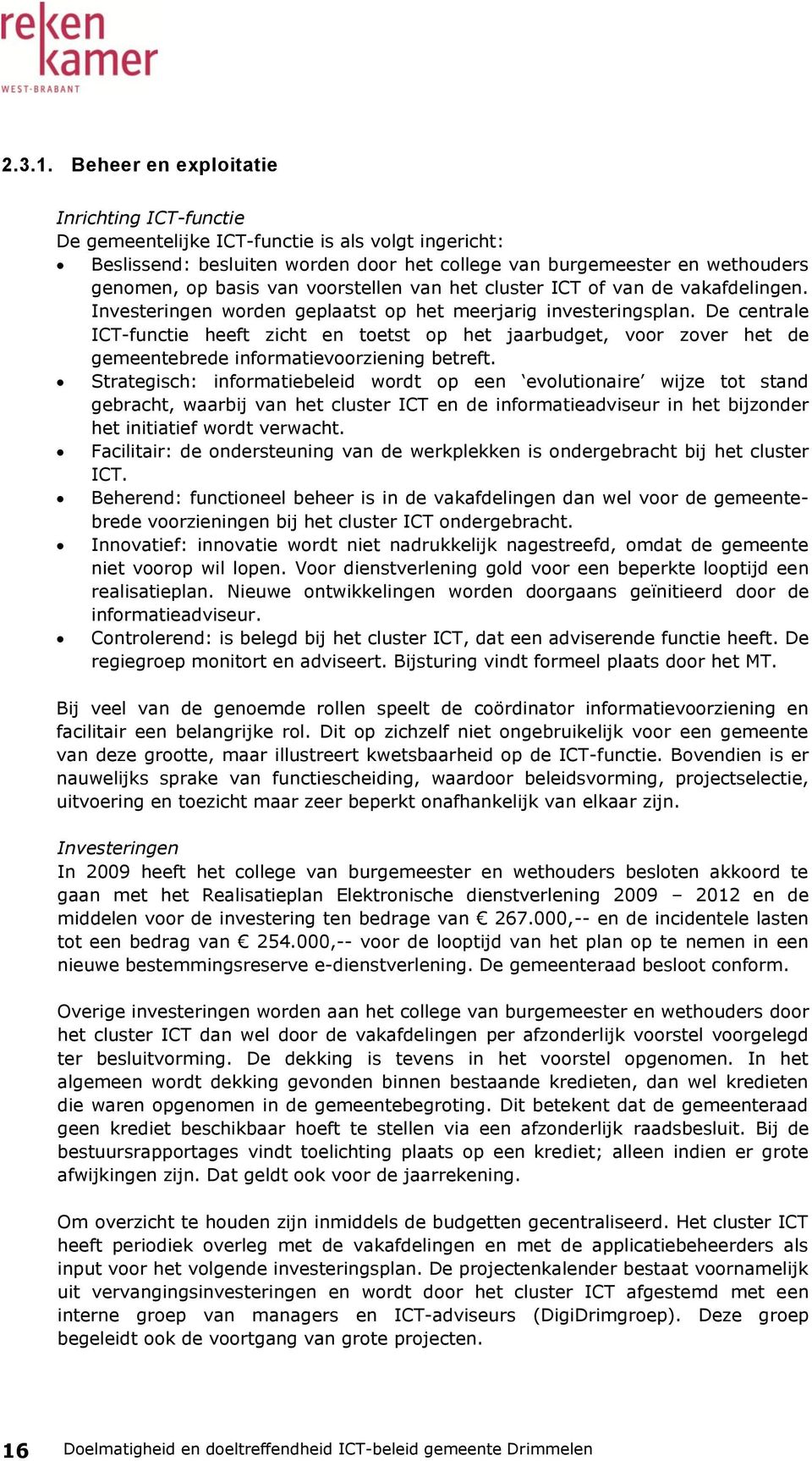 voorstellen van het cluster ICT of van de vakafdelingen. Investeringen worden geplaatst op het meerjarig investeringsplan.