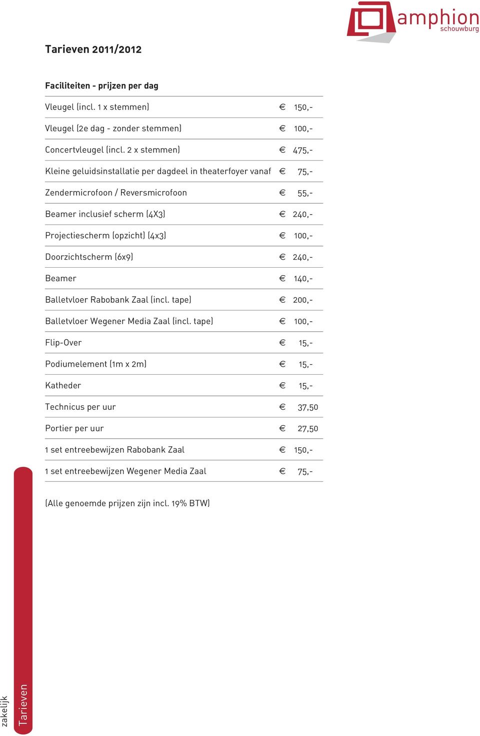 (opzicht) (4x3) 100,- Doorzichtscherm (6x9) 240,- Beamer 140,- Balletvloer Rabobank Zaal (incl. tape) 200,- Balletvloer Wegener Media Zaal (incl.