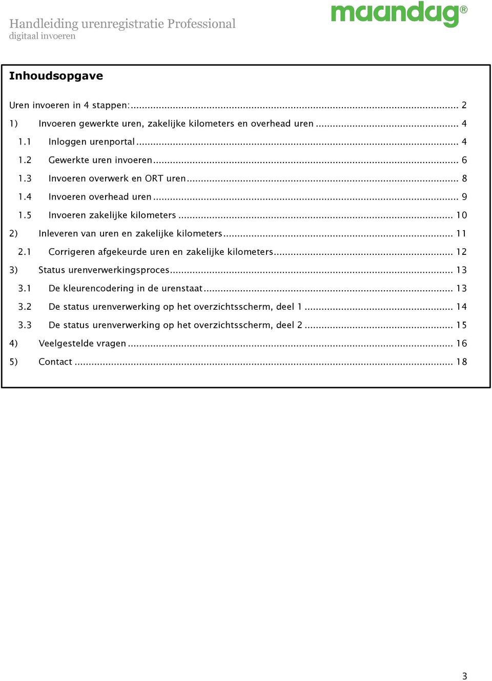 .. 11 2.1 Corrigeren afgekeurde uren en zakelijke kilometers... 12 3) Status urenverwerkingsproces... 13 3.1 De kleurencodering in de urenstaat... 13 3.2 De status urenverwerking op het overzichtsscherm, deel 1.