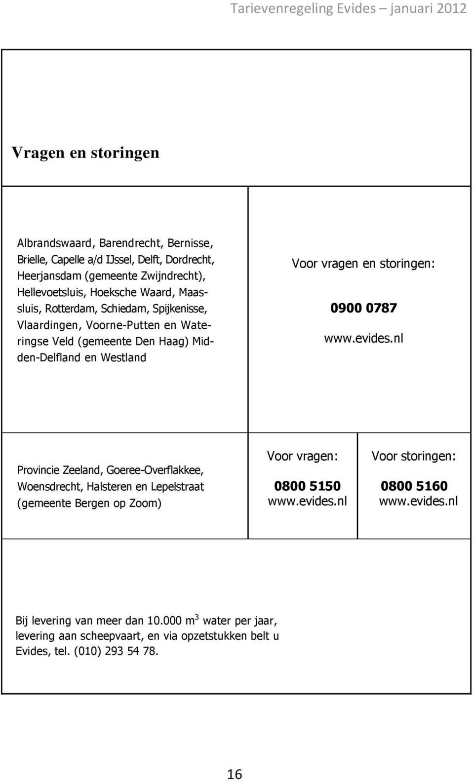 vragen en storingen: 0900 0787 www.evides.nl Provincie Zeeland, Goeree-Overflakkee, Woensdrecht, Halsteren en Lepelstraat (gemeente Bergen op Zoom) Voor vragen: 0800 5150 www.