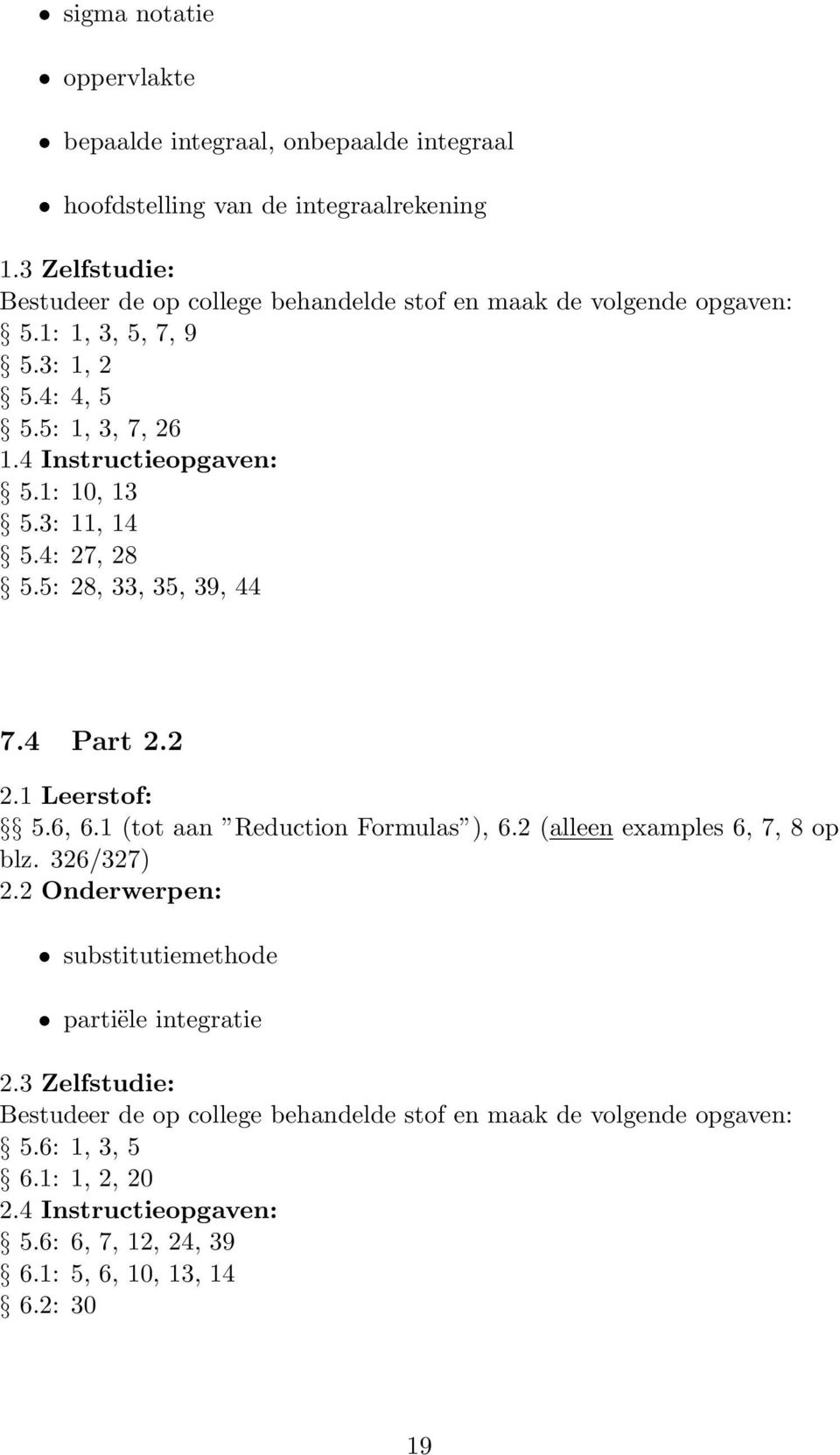 5: 28, 33, 35, 39, 44 7.4 Part 2.2 2.1 Leerstof: 5.6, 6.1 (tot aan Reduction Formulas ), 6.2 (alleen examples 6, 7, 8 op blz. 326/327) 2.