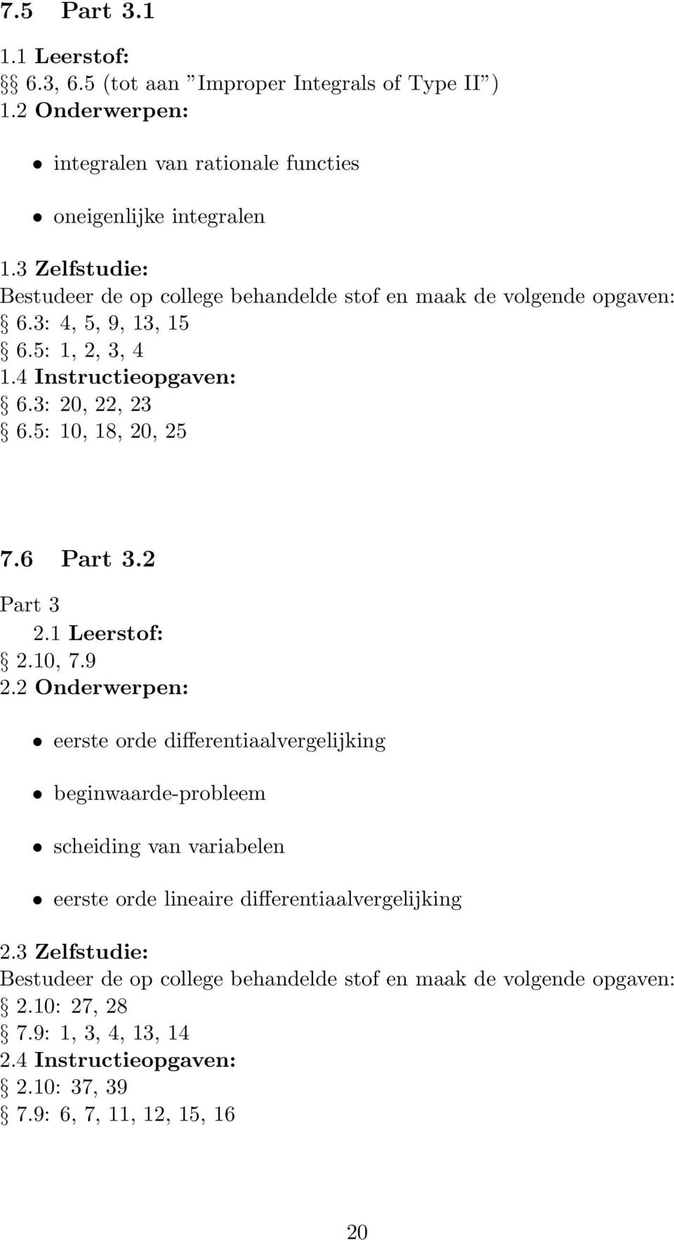 4 Instructieopgaven: 6.3: 20, 22, 23 6.5: 10, 18, 20, 25 7.6 Part 3.2 Part 3 2.1 Leerstof: 2.10, 7.9 2.