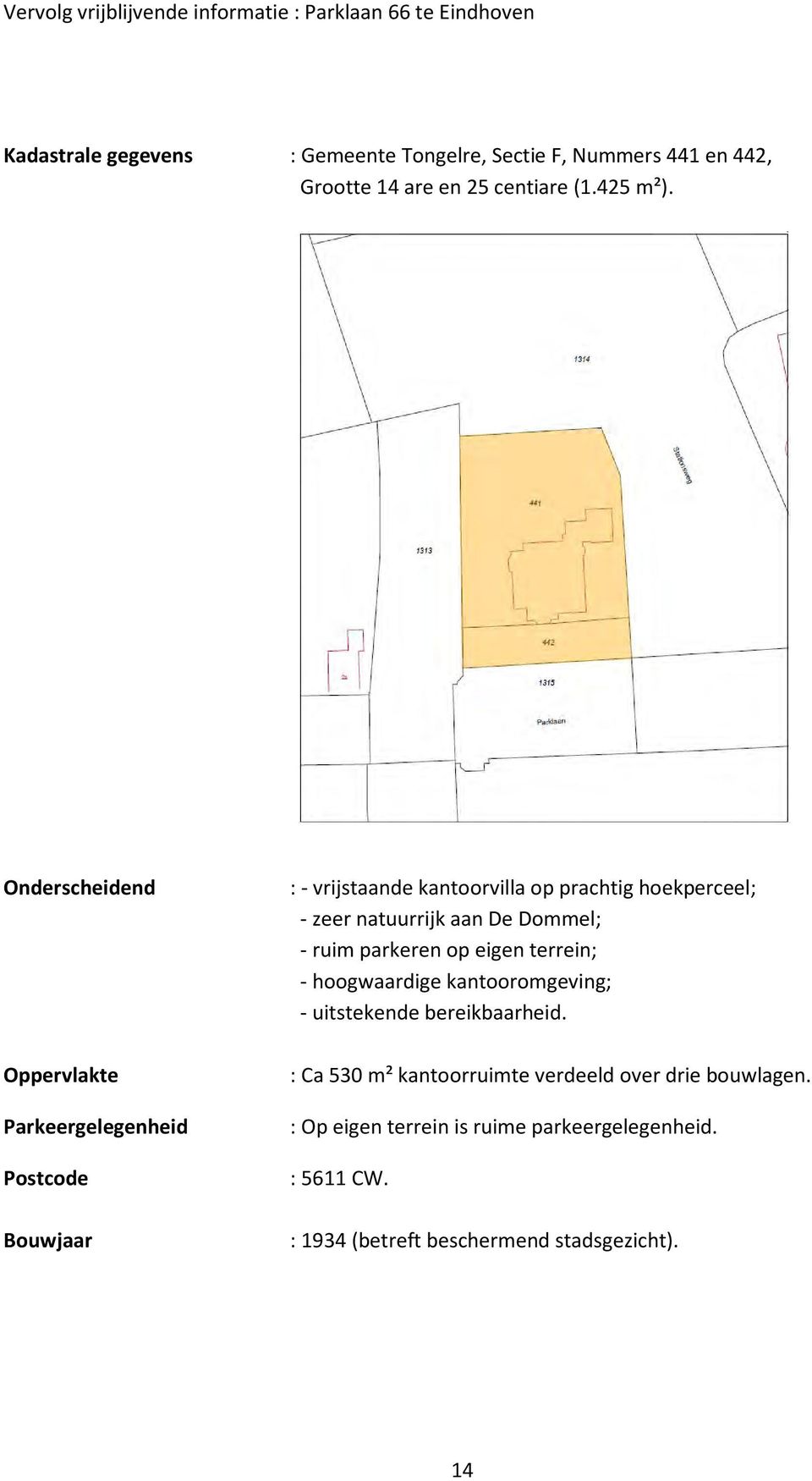 natuurrijk aan De Dommel; - ruim parkeren op eigen terrein; - hoogwaardige kantooromgeving; - uitstekende bereikbaarheid.