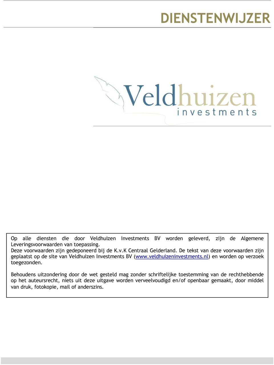 De tekst van deze vrwaarden zijn geplaatst p de site van Veldhuizen Investments BV (www.veldhuizeninvestments.nl) en wrden p verzek tegeznden.