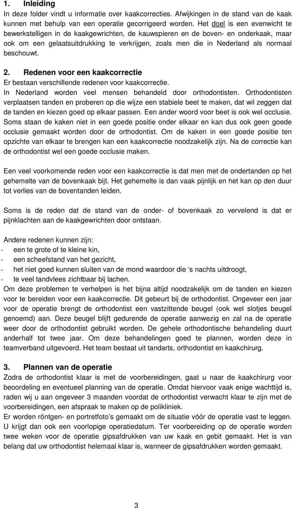 beschouwt. 2. Redenen voor een kaakcorrectie Er bestaan verschillende redenen voor kaakcorrectie. In Nederland worden veel mensen behandeld door orthodontisten.