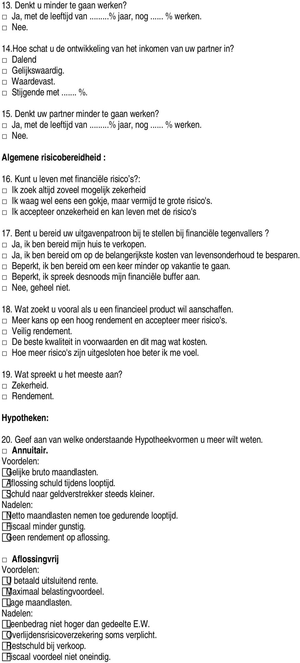 : Ik zoek altijd zoveel mogelijk zekerheid Ik waag wel eens een gokje, maar vermijd te grote risico's. Ik accepteer onzekerheid en kan leven met de risico's 17.