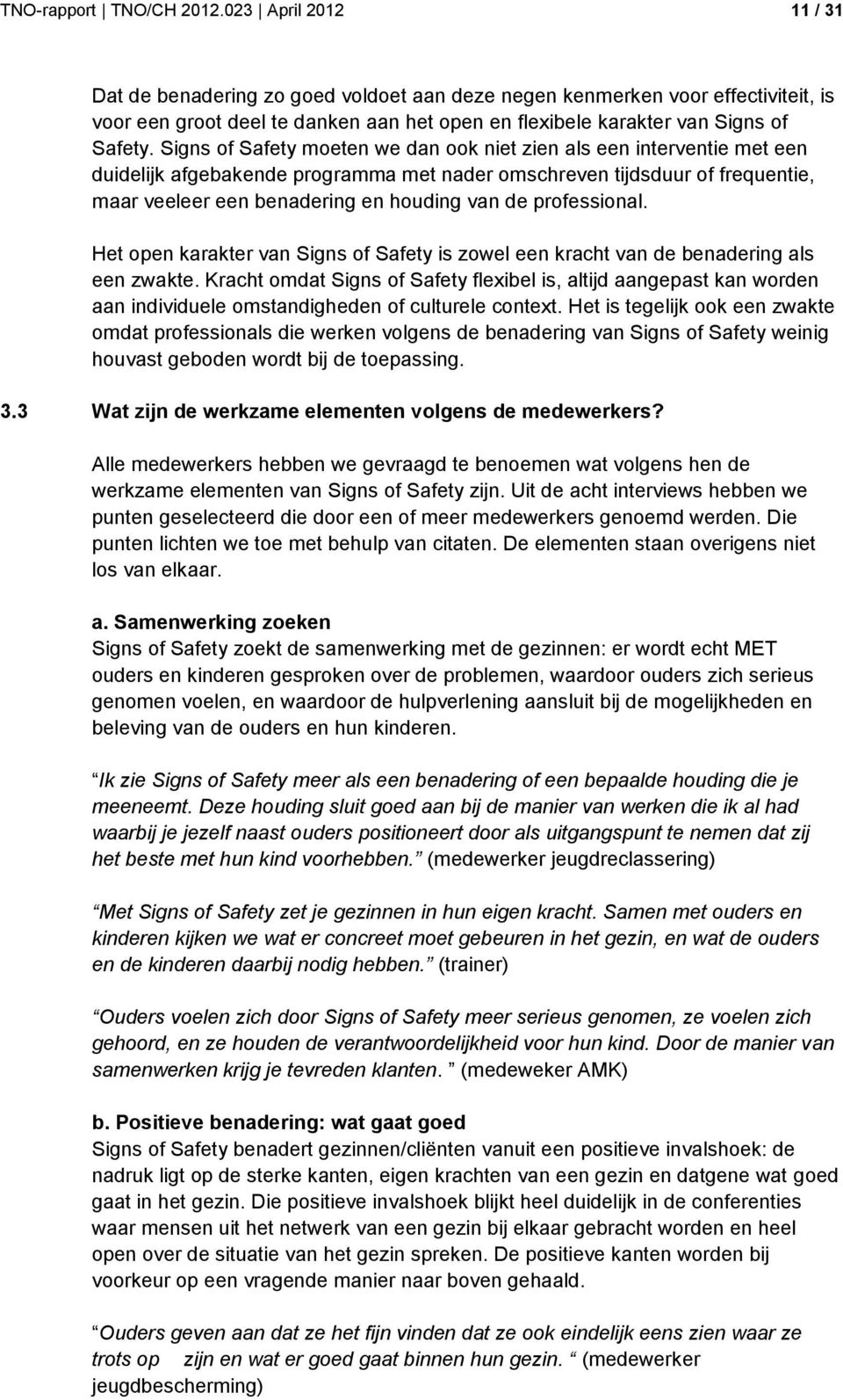 Signs of Safety moeten we dan ook niet zien als een interventie met een duidelijk afgebakende programma met nader omschreven tijdsduur of frequentie, maar veeleer een benadering en houding van de