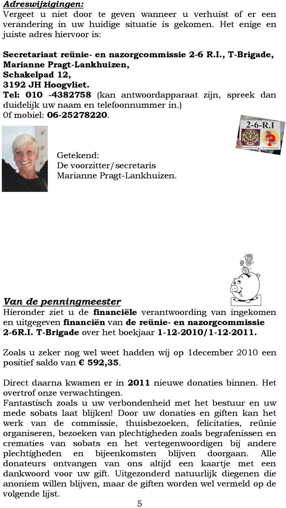 Tel: 010-4382758 (kan antwoordapparaat zijn, spreek dan duidelijk uw naam en telefoonnummer in.) 0f mobiel: 06-25278220. Getekend: De voorzitter/secretaris Marianne Pragt-Lankhuizen.