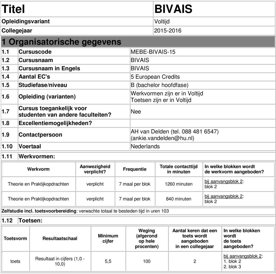 10 Voertaal Nederlands 1.11 Werkvormen: AH van Delden (tel. 088 481 6547) (ankie.vandelden@hu.nl) Werkvorm Aanwezigheid verplicht?
