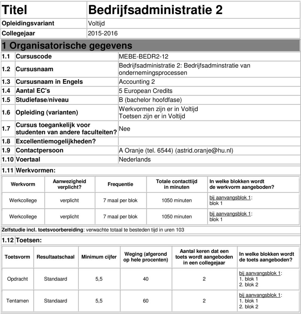 6 Opleiding (varianten) Toetsen zijn er in Voltijd Cursus toegankelijk voor 1.7 studenten van andere faculteiten? Nee 1.8 Excellentiemogelijkheden? 1.9 Contactpersoon A Oranje (tel. 6544) (astrid.