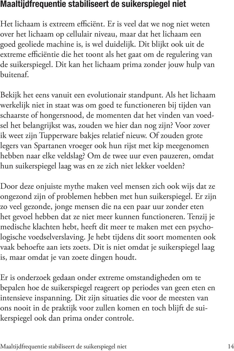 Dit blijkt ook uit de extreme efficiëntie die het toont als het gaat om de regulering van de suikerspiegel. Dit kan het lichaam prima zonder jouw hulp van buitenaf.