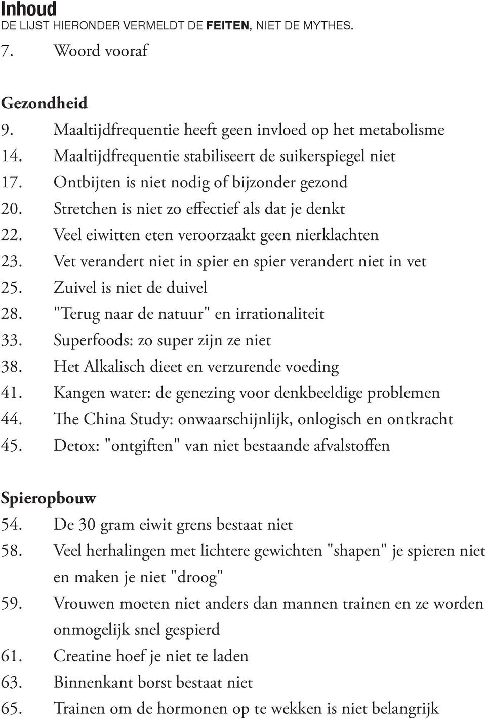 Veel eiwitten eten veroorzaakt geen nierklachten 23. Vet verandert niet in spier en spier verandert niet in vet 25. Zuivel is niet de duivel 28. "Terug naar de natuur" en irrationaliteit 33.