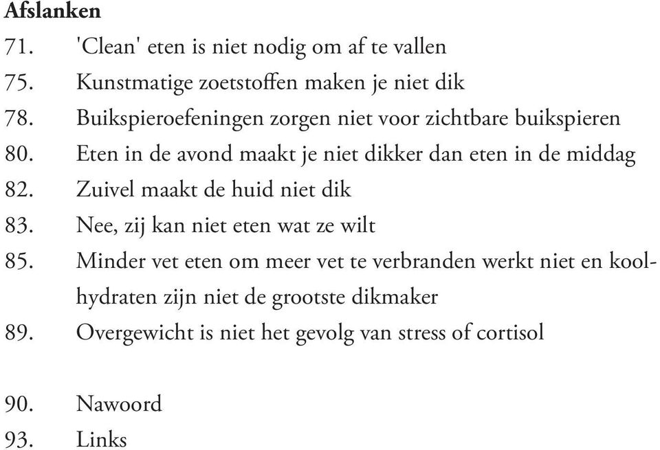 Eten in de avond maakt je niet dikker dan eten in de middag 82. Zuivel maakt de huid niet dik 83.