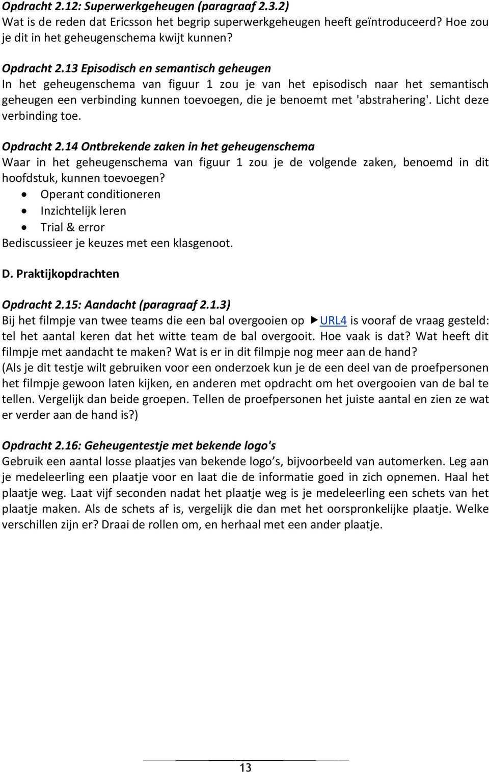 Licht deze verbinding toe. Opdracht 2.14 Ontbrekende zaken in het geheugenschema Waar in het geheugenschema van figuur 1 zou je de volgende zaken, benoemd in dit hoofdstuk, kunnen toevoegen?