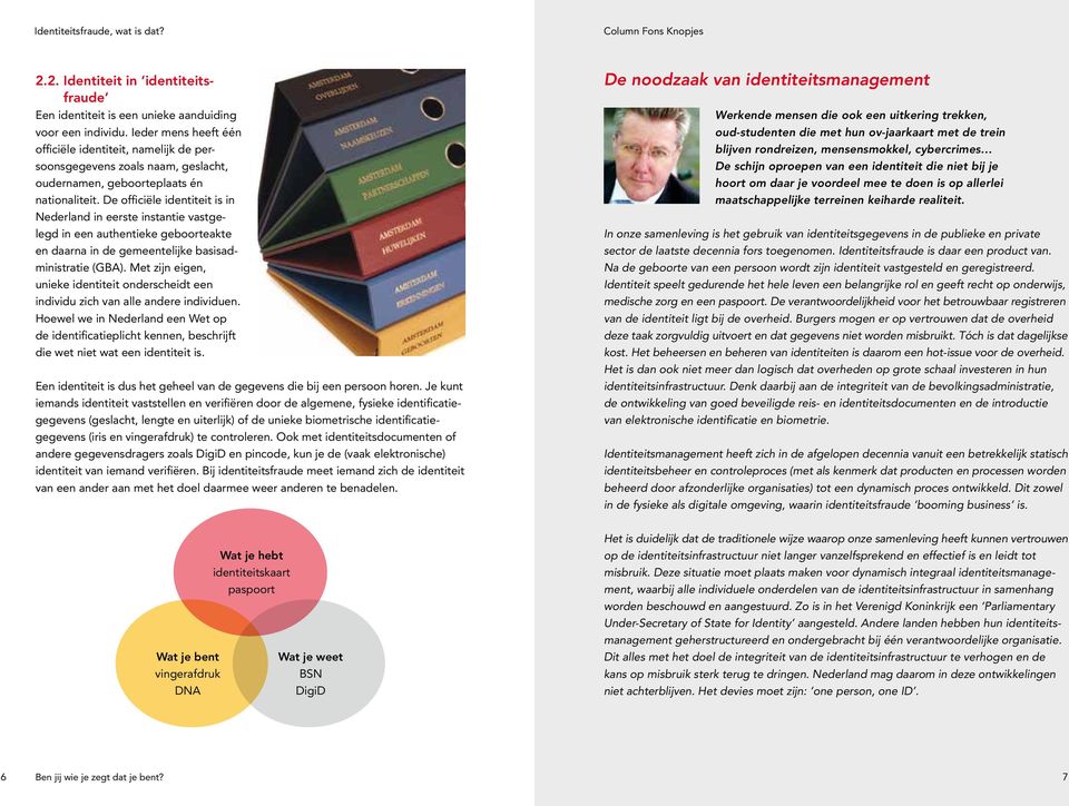 De officiële identiteit is in Nederland in eerste instantie vastgelegd in een authentieke geboorteakte en daarna in de gemeentelijke basisadministratie (GBA).