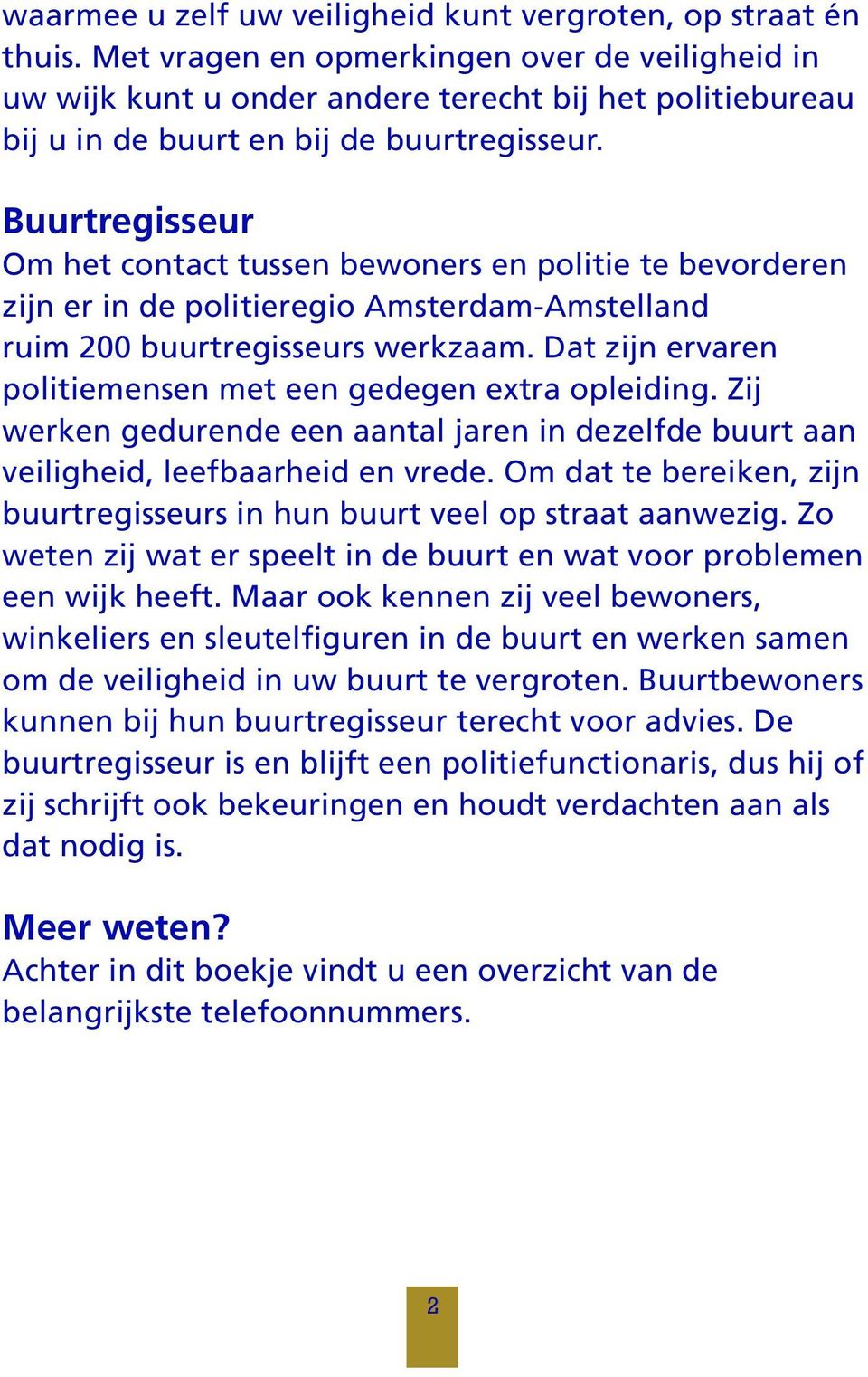 Buurtregisseur Om het contact tussen bewoners en politie te bevorderen zijn er in de politieregio Amsterdam-Amstelland ruim 200 buurtregisseurs werkzaam.