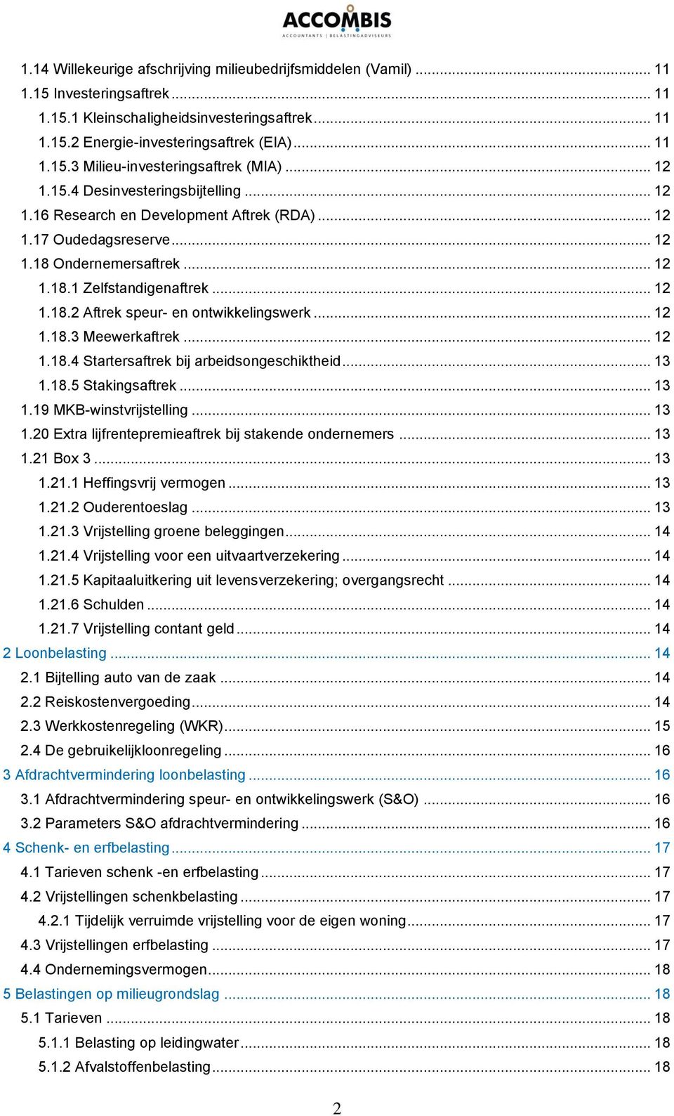 .. 12 1.18.3 Meewerkaftrek... 12 1.18.4 Startersaftrek bij arbeidsongeschiktheid... 13 1.18.5 Stakingsaftrek... 13 1.19 MKB-winstvrijstelling... 13 1.20 Extra lijfrentepremieaftrek bij stakende ondernemers.