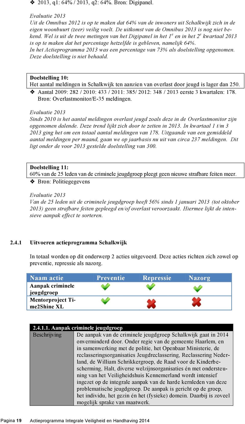 Wel is uit de twee metingen van het Digipanel in het 1 e en in het 2 e kwartaal 2013 is op te maken dat het percentage hetzelfde is gebleven, namelijk 64%.