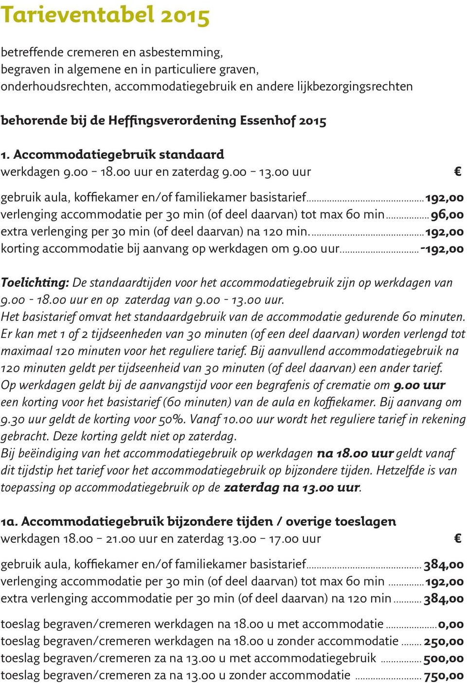 ..192,00 verlenging accommodatie per 30 min (of deel daarvan) tot max 60 min...96,00 extra verlenging per 30 min (of deel daarvan) na 120 min...192,00 korting accommodatie bij aanvang op werkdagen om 9.