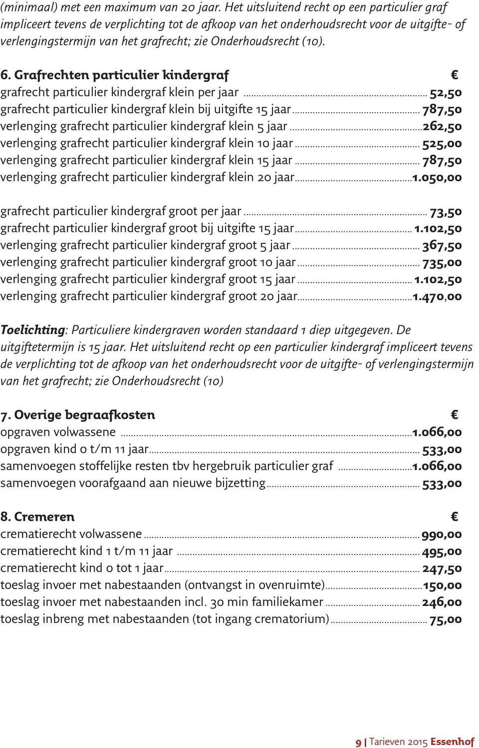 (10). 6. Grafrechten particulier kindergraf grafrecht particulier kindergraf klein per jaar... 52,50 grafrecht particulier kindergraf klein bij uitgifte 15 jaar.