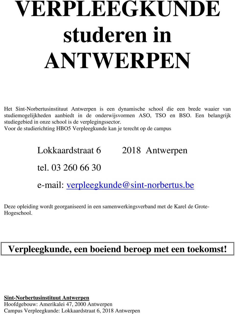 Voor de studierichting HBO5 Verpleegkunde kan je terecht op de campus Lokkaardstraat 6 2018 Antwerpen tel. 03 260 66 30 e-mail: verpleegkunde@sint-norbertus.