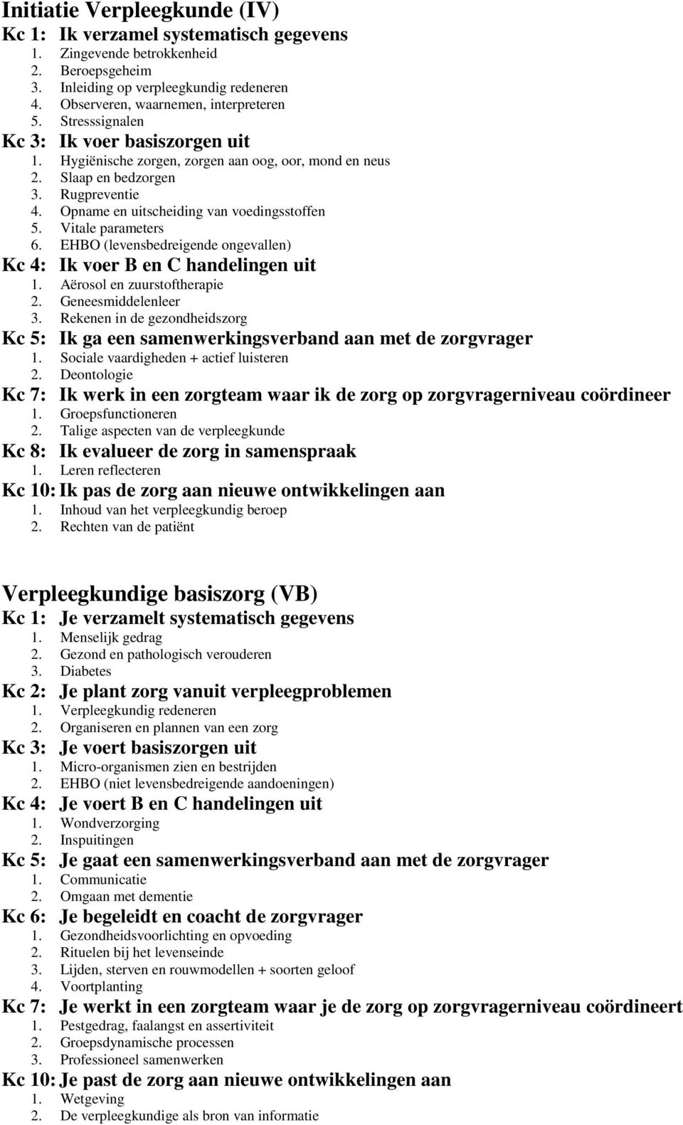 Vitale parameters 6. EHBO (levensbedreigende ongevallen) Kc 4: Ik voer B en C handelingen uit 1. Aërosol en zuurstoftherapie 2. Geneesmiddelenleer 3.