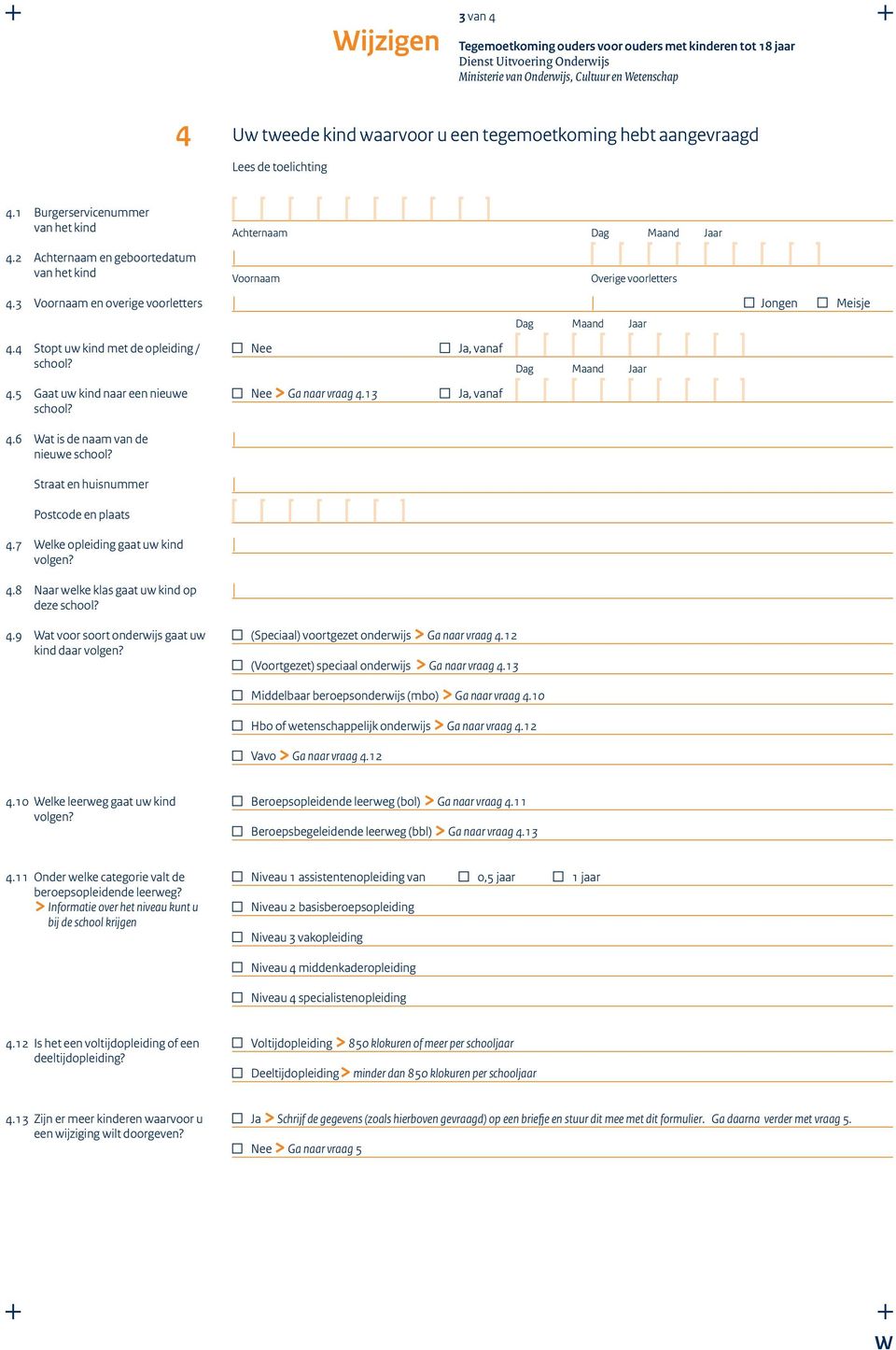 5 Gaat uw kind naar een nieuwe > Ga naar vraag 4.13 4.6 at is de naam van de nieuwe Postcode en plaats 4.7 elke opleiding gaat uw kind 4.8 Naar welke klas gaat uw kind op deze 4.