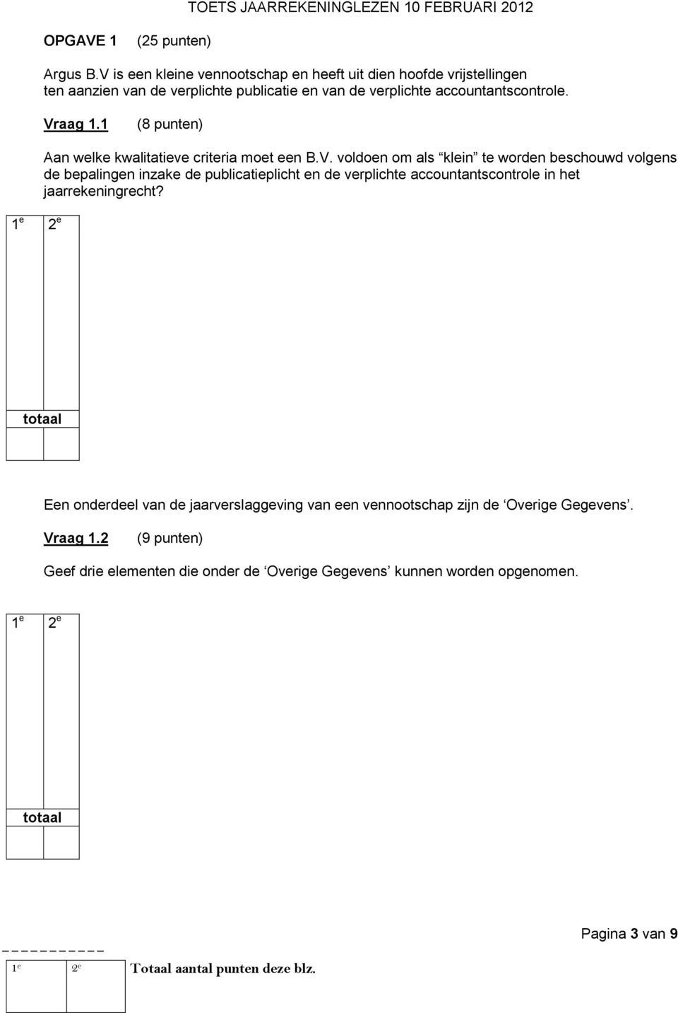 Vraag 1.1 (8 punten) Aan welke kwalitatieve criteria moet een B.V. voldoen om als klein te worden beschouwd volgens de bepalingen inzake de publicatieplicht en de verplichte accountantscontrole in het jaarrekeningrecht?