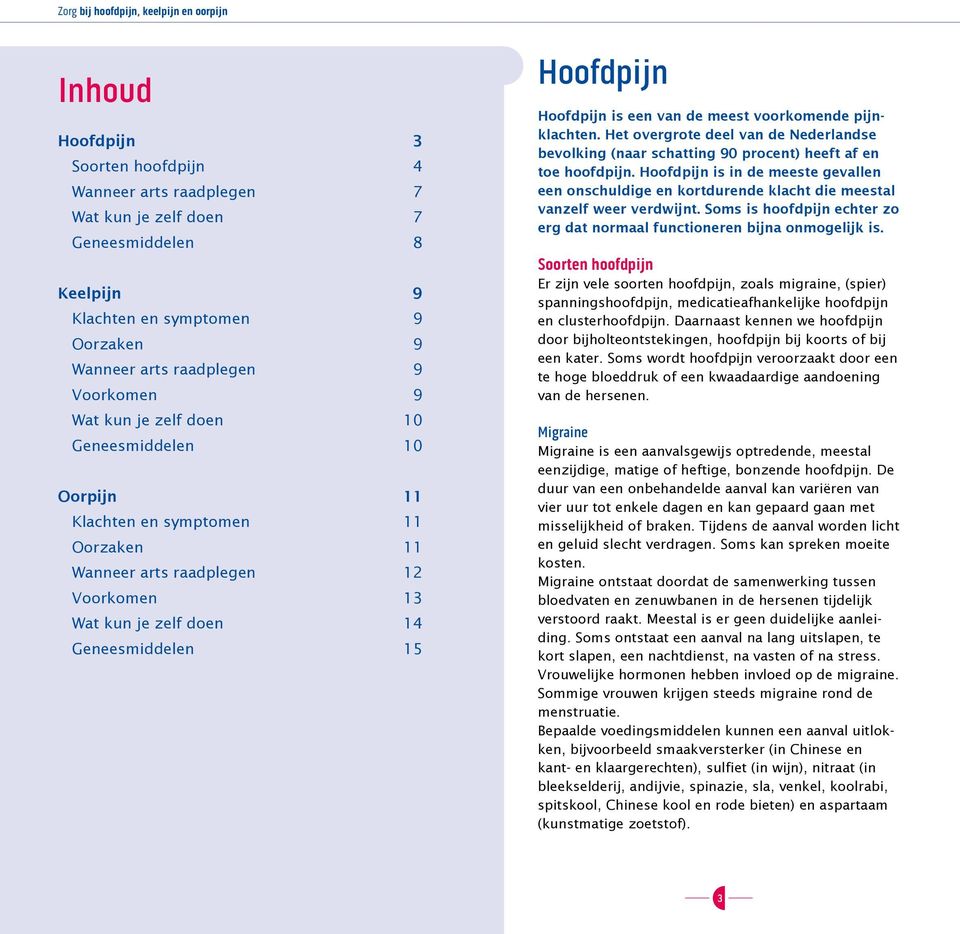 meest voorkomende pijnklachten. Het overgrote deel van de Nederlandse bevolking (naar schatting 90 procent) heeft af en toe hoofdpijn.