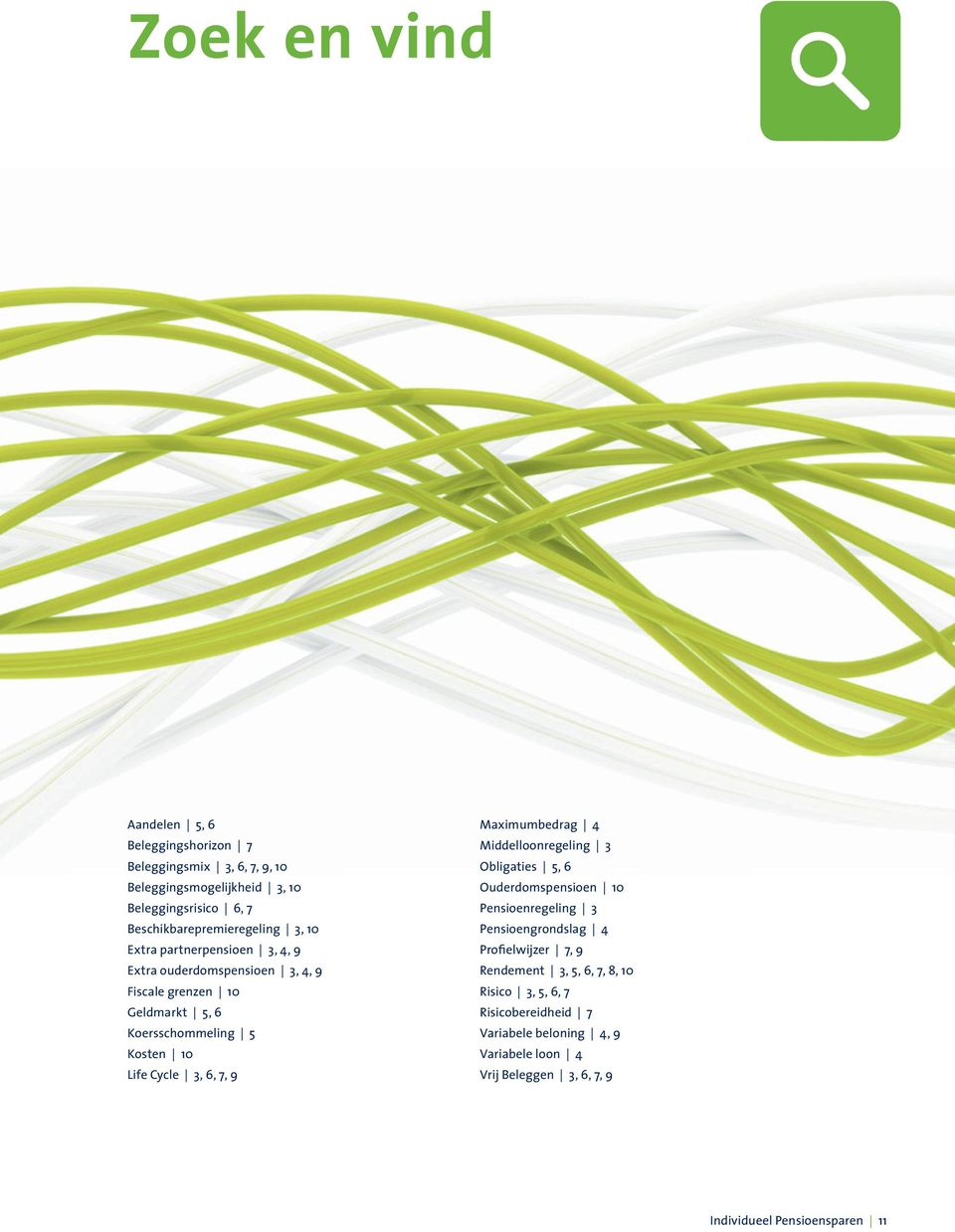 Kosten 10 Life Cycle 3, 6, 7, 9 Maximumbedrag 4 Middelloonregeling 3 Obligaties 5, 6 Ouderdomspensioen 10 Pensioenregeling 3 Pensioengrondslag 4