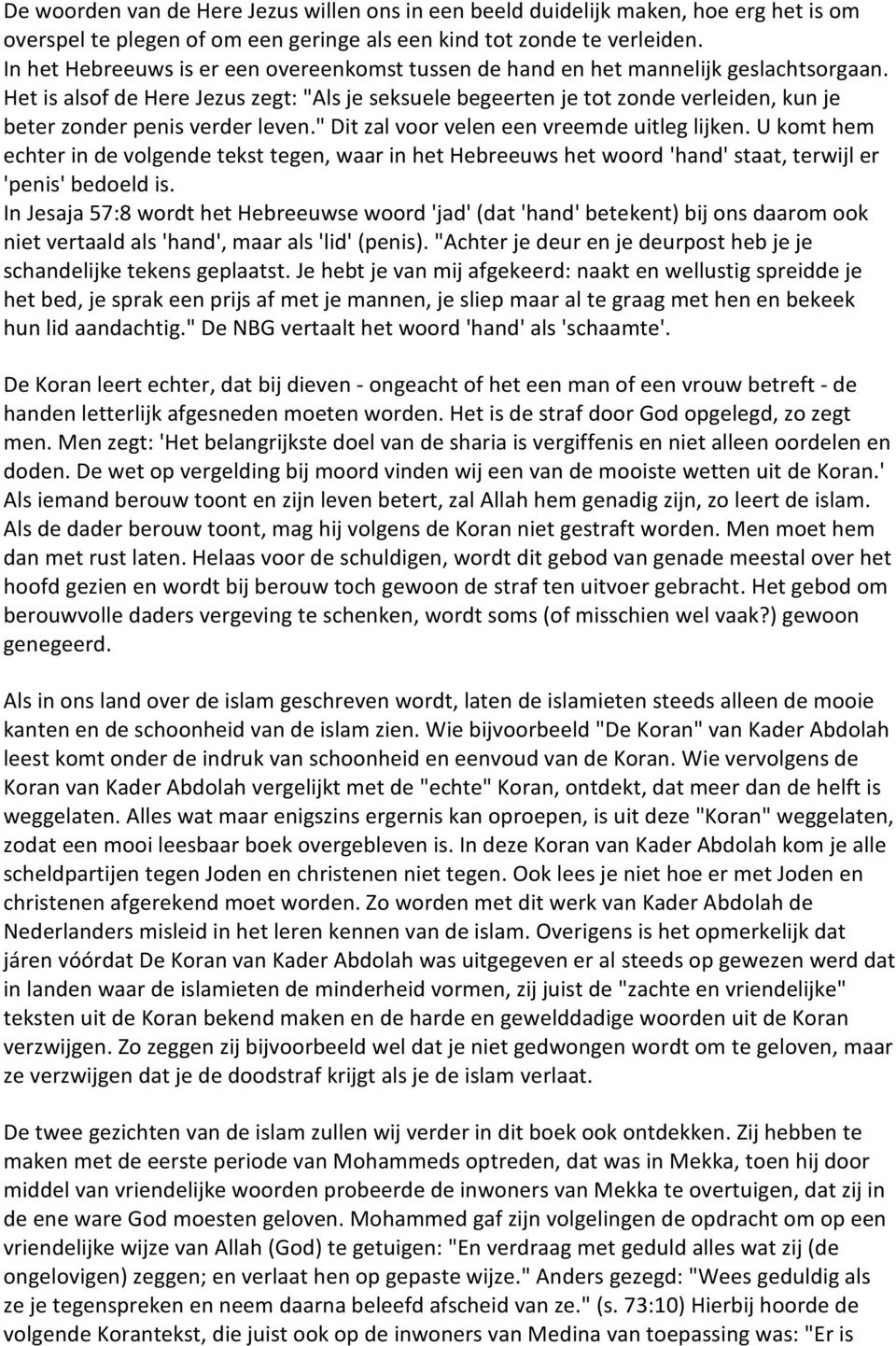 Het is alsof de Here Jezus zegt: "Als je seksuele begeerten je tot zonde verleiden, kun je beter zonder penis verder leven." Dit zal voor velen een vreemde uitleg lijken.