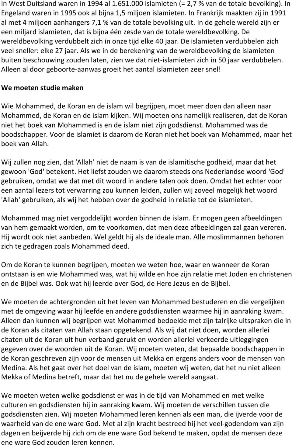 In de gehele wereld zijn er een miljard islamieten, dat is bijna één zesde van de totale wereldbevolking. De wereldbevolking verdubbelt zich in onze tijd elke 40 jaar.