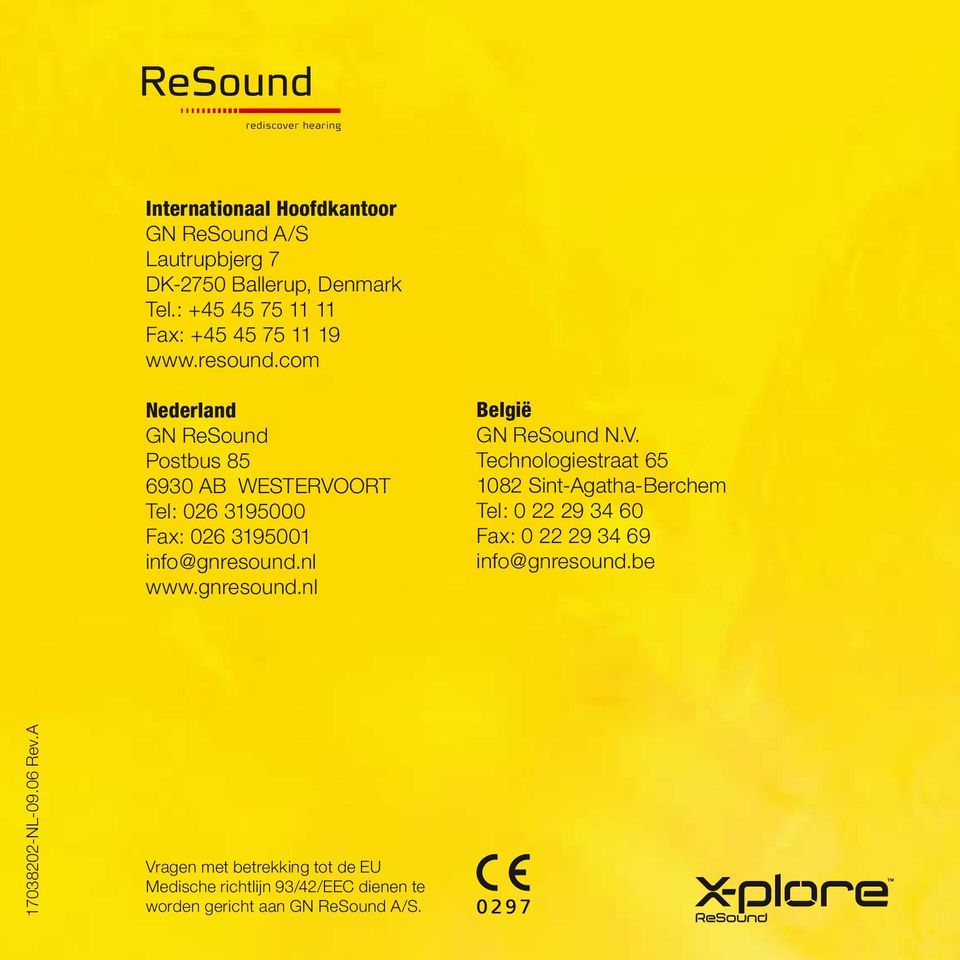 com Nederland GN ReSound Postbus 85 6930 AB WESTERVOORT Tel: 026 3195000 Fax: 026 3195001 info@gnresound.nl www.gnresound.nl België GN ReSound N.