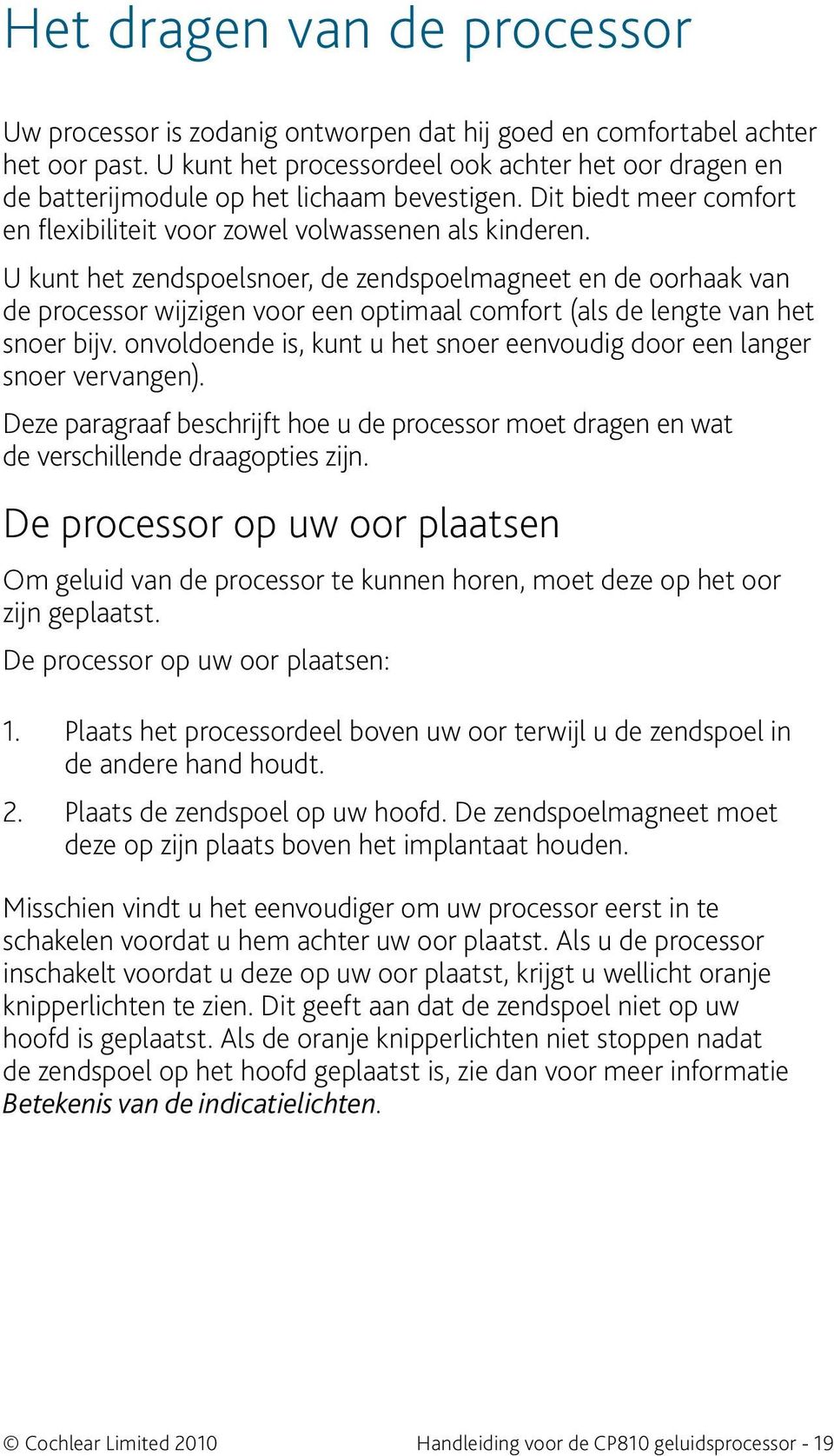 U kunt het zendspoelsnoer, de zendspoelmagneet en de oorhaak van de processor wijzigen voor een optimaal comfort (als de lengte van het snoer bijv.