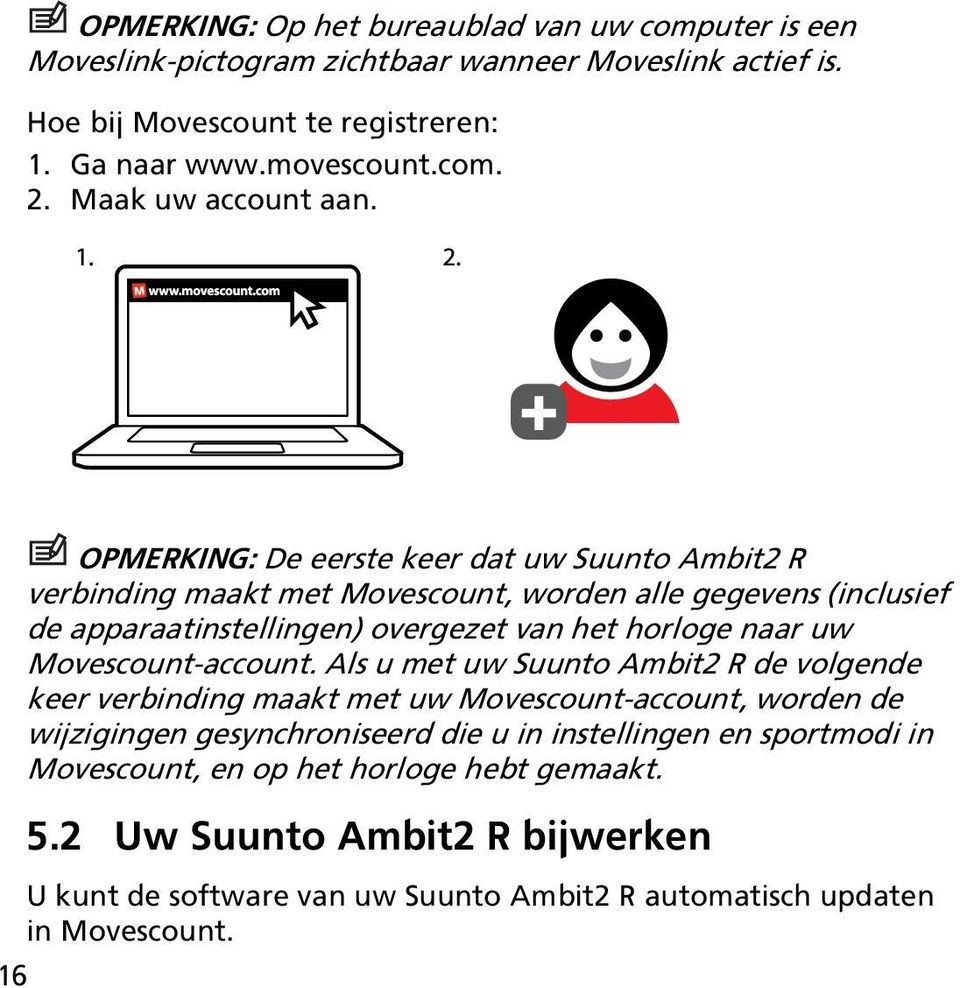 16 OPMERKING: De eerste keer dat uw Suunto Ambit2 R verbinding maakt met Movescount, worden alle gegevens (inclusief de apparaatinstellingen) overgezet van het horloge naar uw