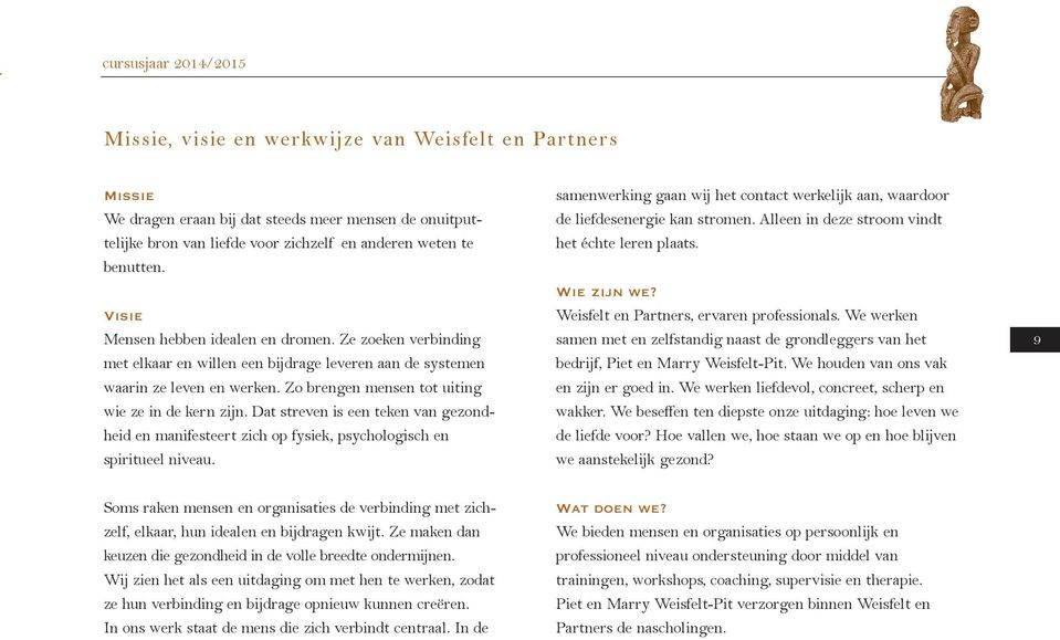 Zo brengen mensen tot uiting wie ze in de kern zijn. Dat streven is een teken van gezondheid en manifesteert zich op fysiek, psychologisch en spiritueel niveau.