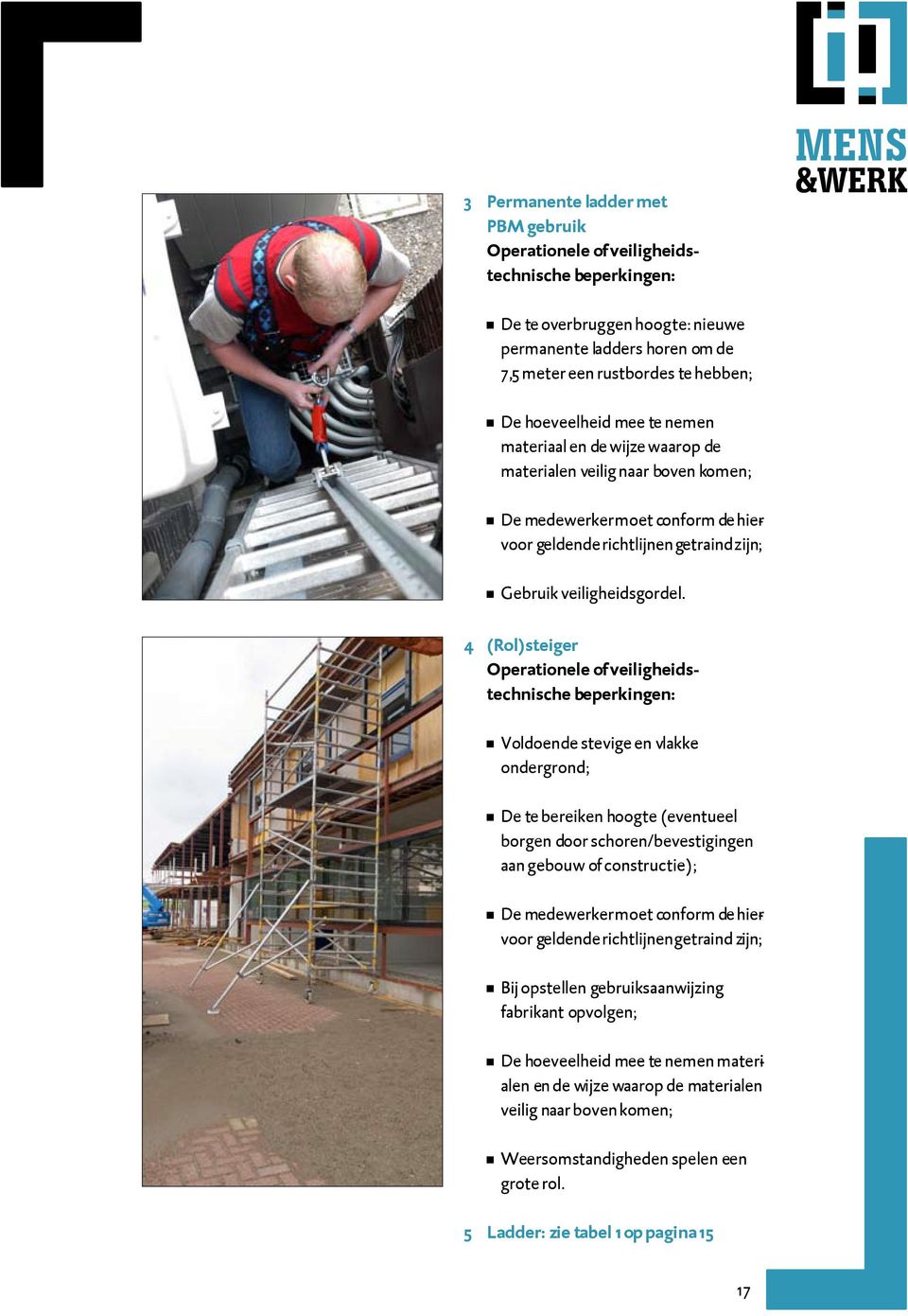 4 (Rol)steiger Operationele of veiligheidstechnische beperkingen: Voldoende stevige en vlakke ondergrond; De te bereiken hoogte (eventueel borgen door schoren/bevestigingen aan gebouw of