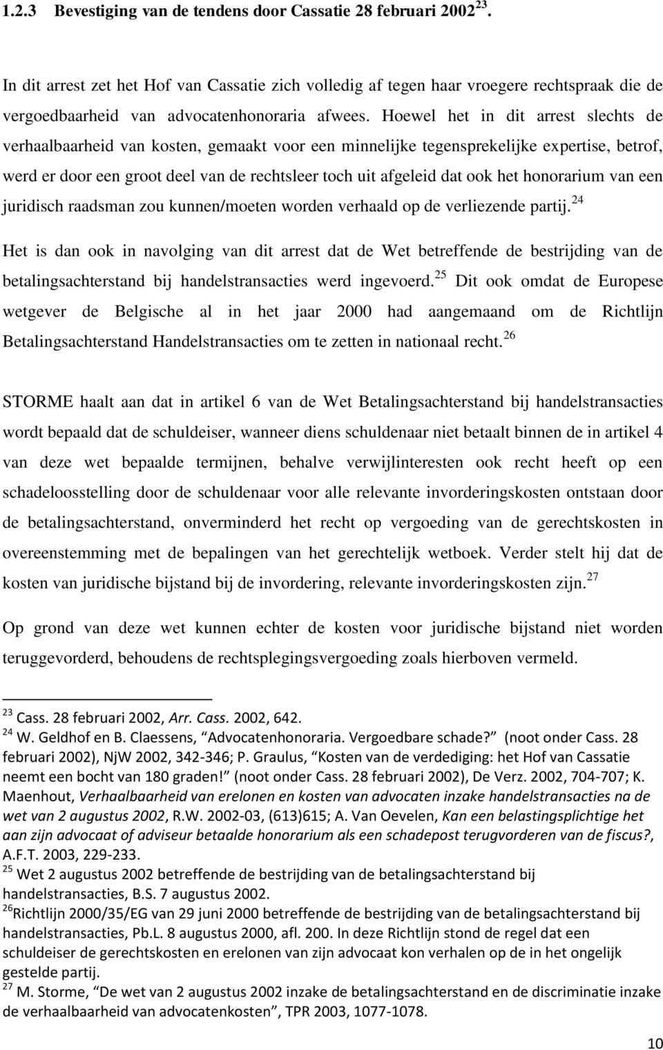 Hoewel het in dit arrest slechts de verhaalbaarheid van kosten, gemaakt voor een minnelijke tegensprekelijke expertise, betrof, werd er door een groot deel van de rechtsleer toch uit afgeleid dat ook